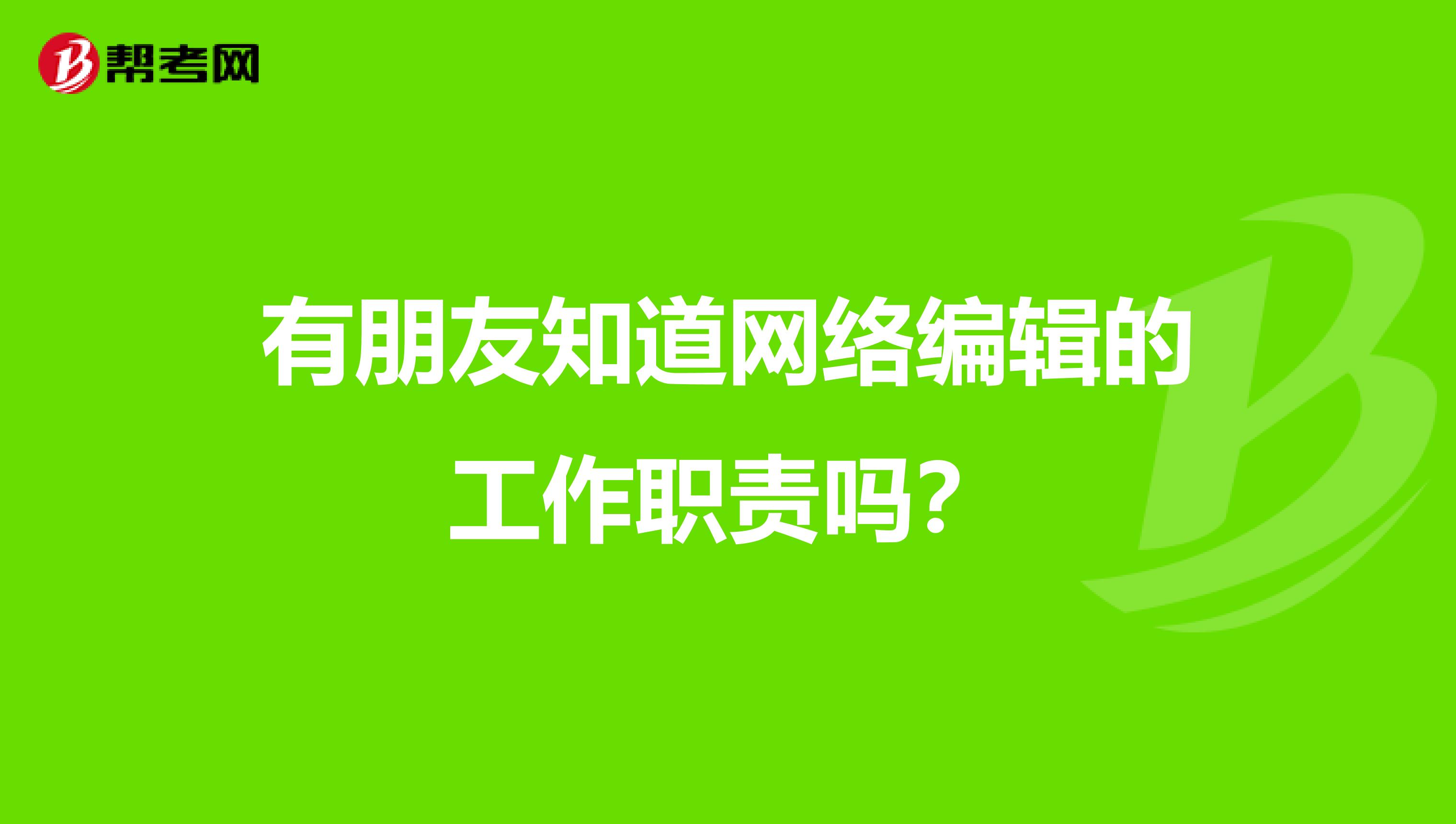 有朋友知道网络编辑的工作职责吗？