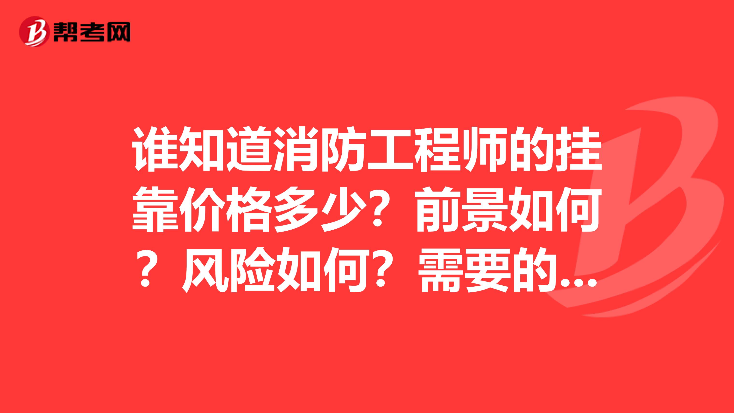 谁知道消防工程师的兼职价格多少？前景如何？风险如何？需要的多么？