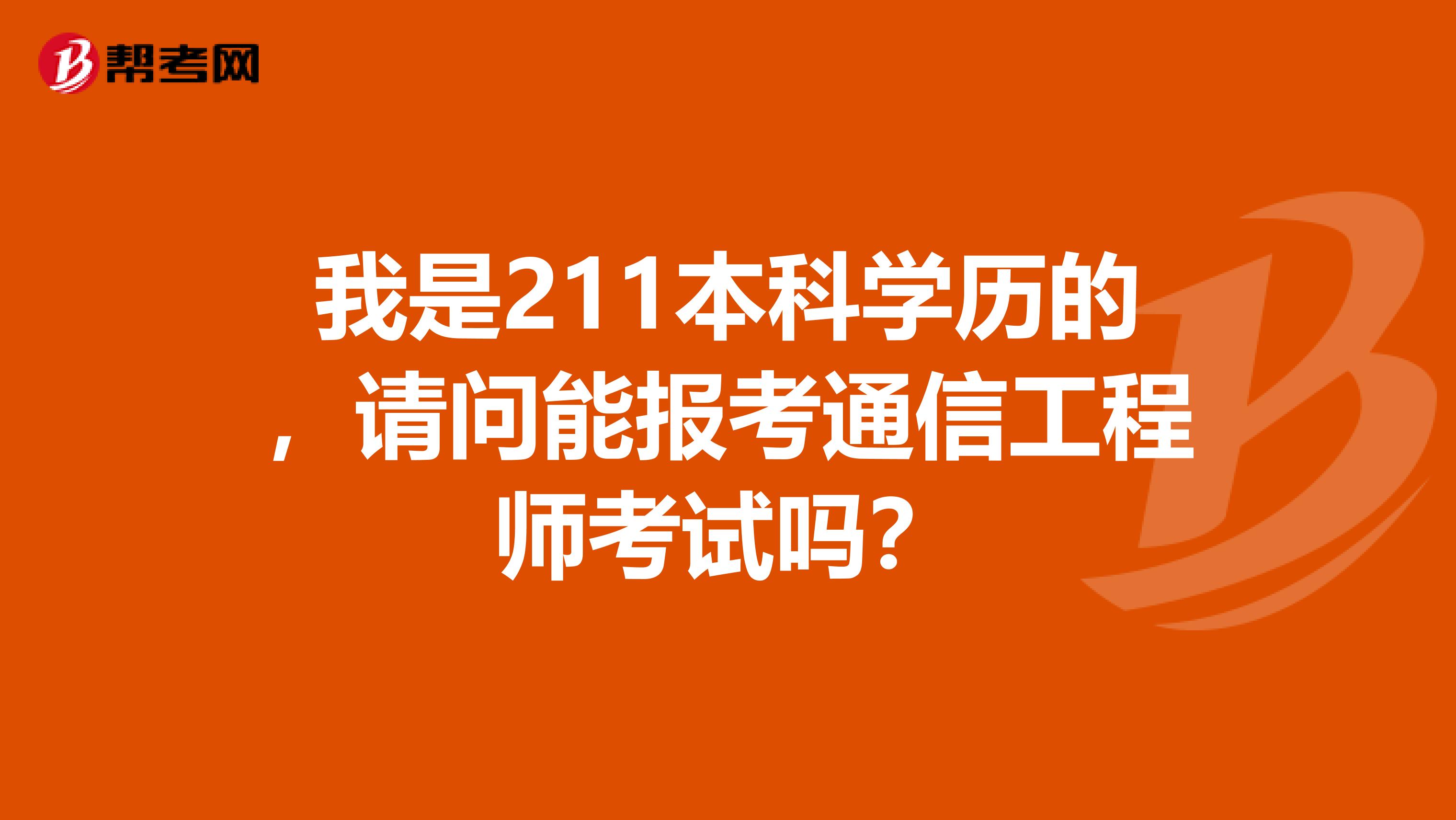 我是211本科学历的，请问能报考通信工程师考试吗？