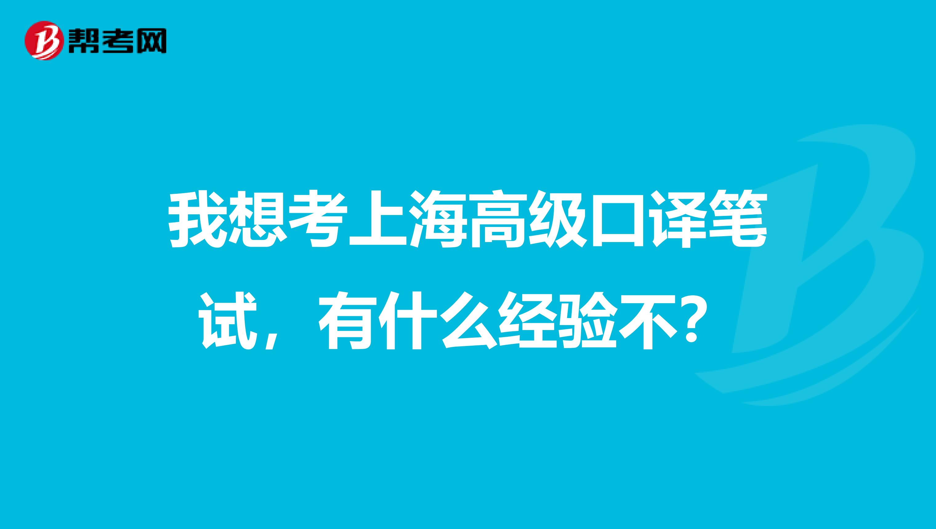 我想考上海高级口译笔试，有什么经验不？