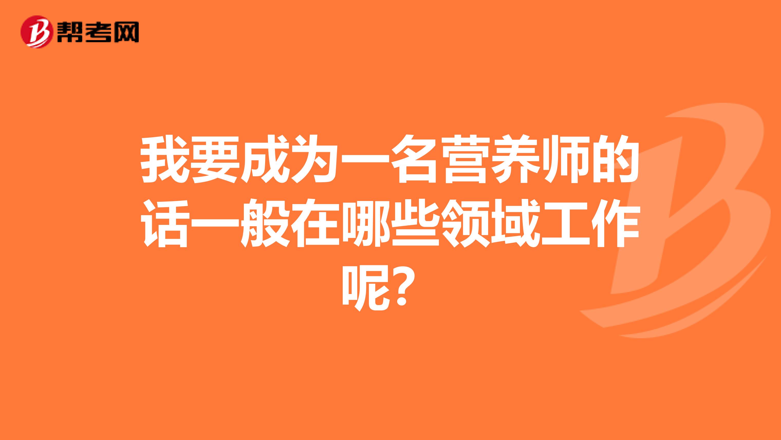 我要成为一名营养师的话一般在哪些领域工作呢？