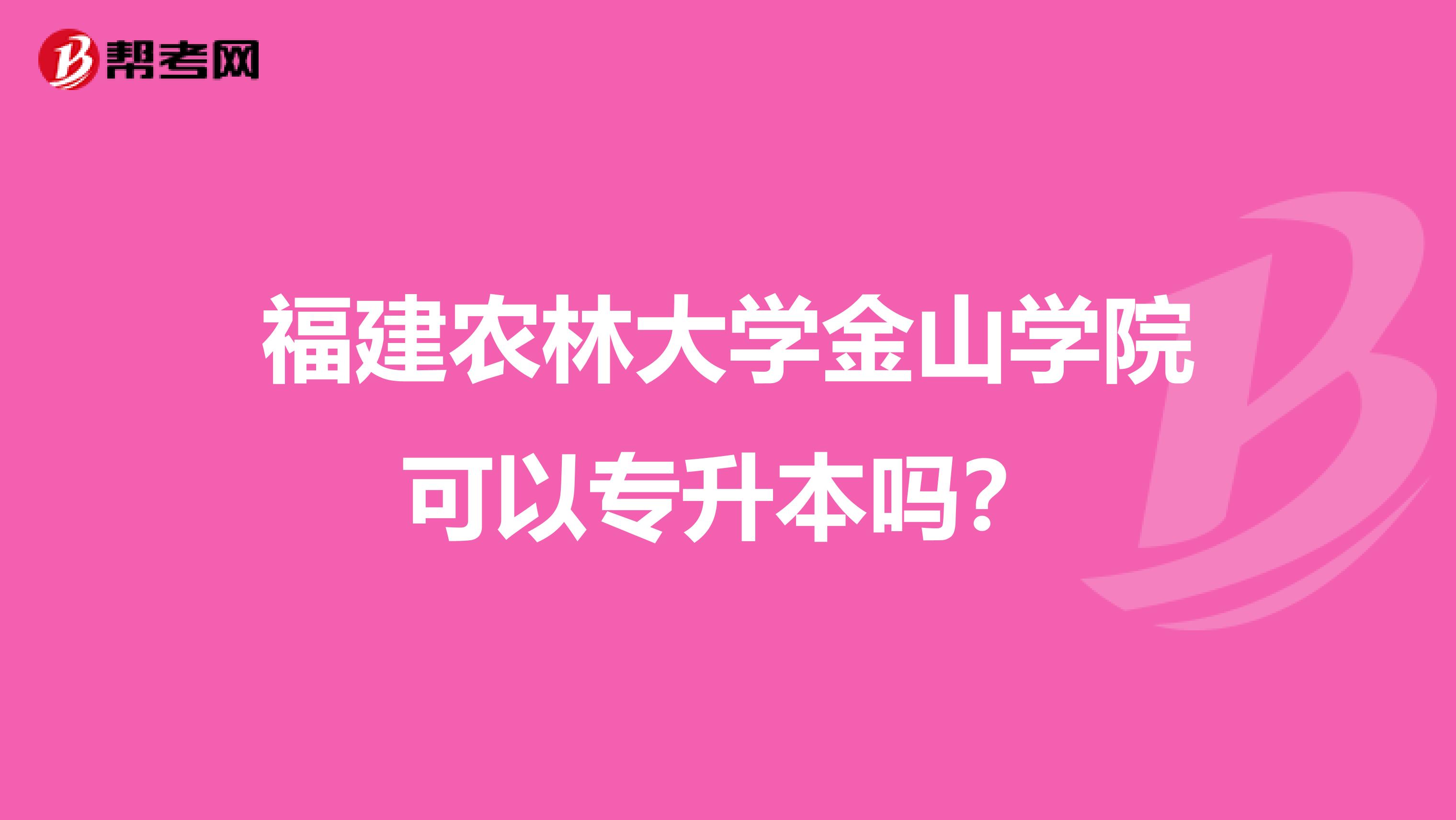 福建农林大学金山学院可以专升本吗?