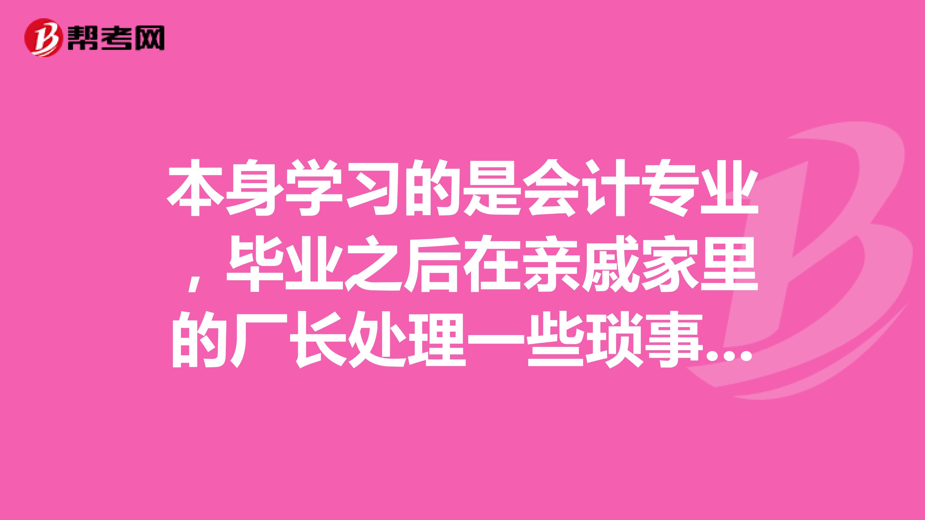 本身学习的是会计专业，毕业之后在亲戚家里的厂长处理一些琐事，不知道可以考秘书资格证不