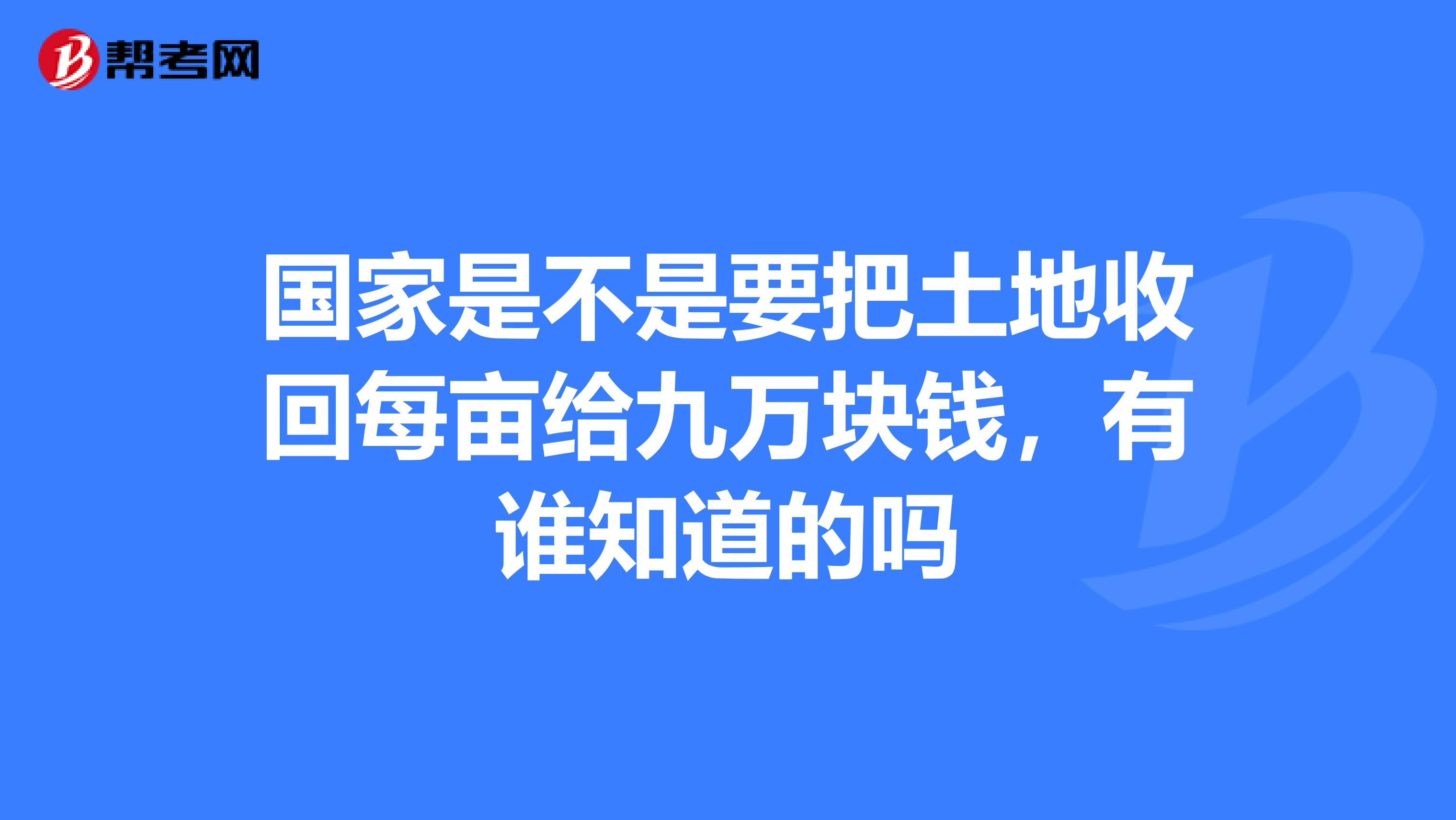 国家是不是要把土地收回每亩给九万块钱,有谁知道的吗