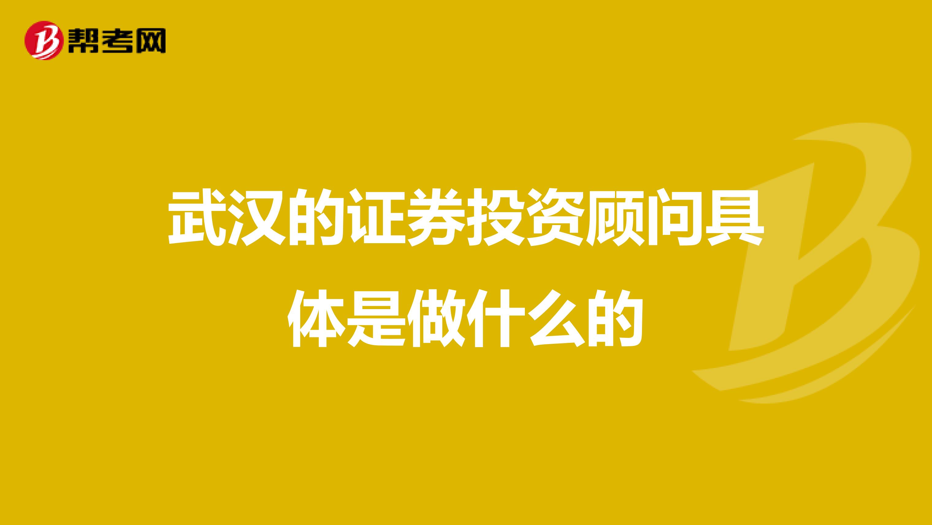 武汉的证券投资顾问具体是做什么的