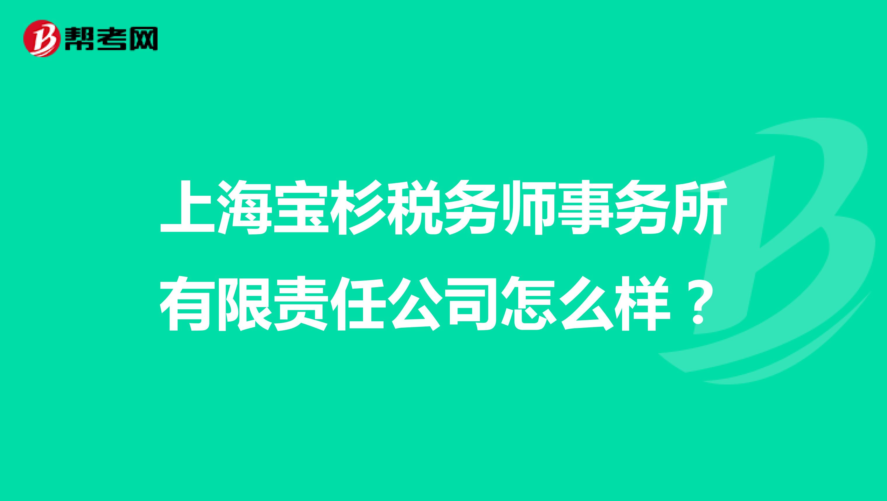 上海宝杉税务师事务所有限责任公司怎么样？