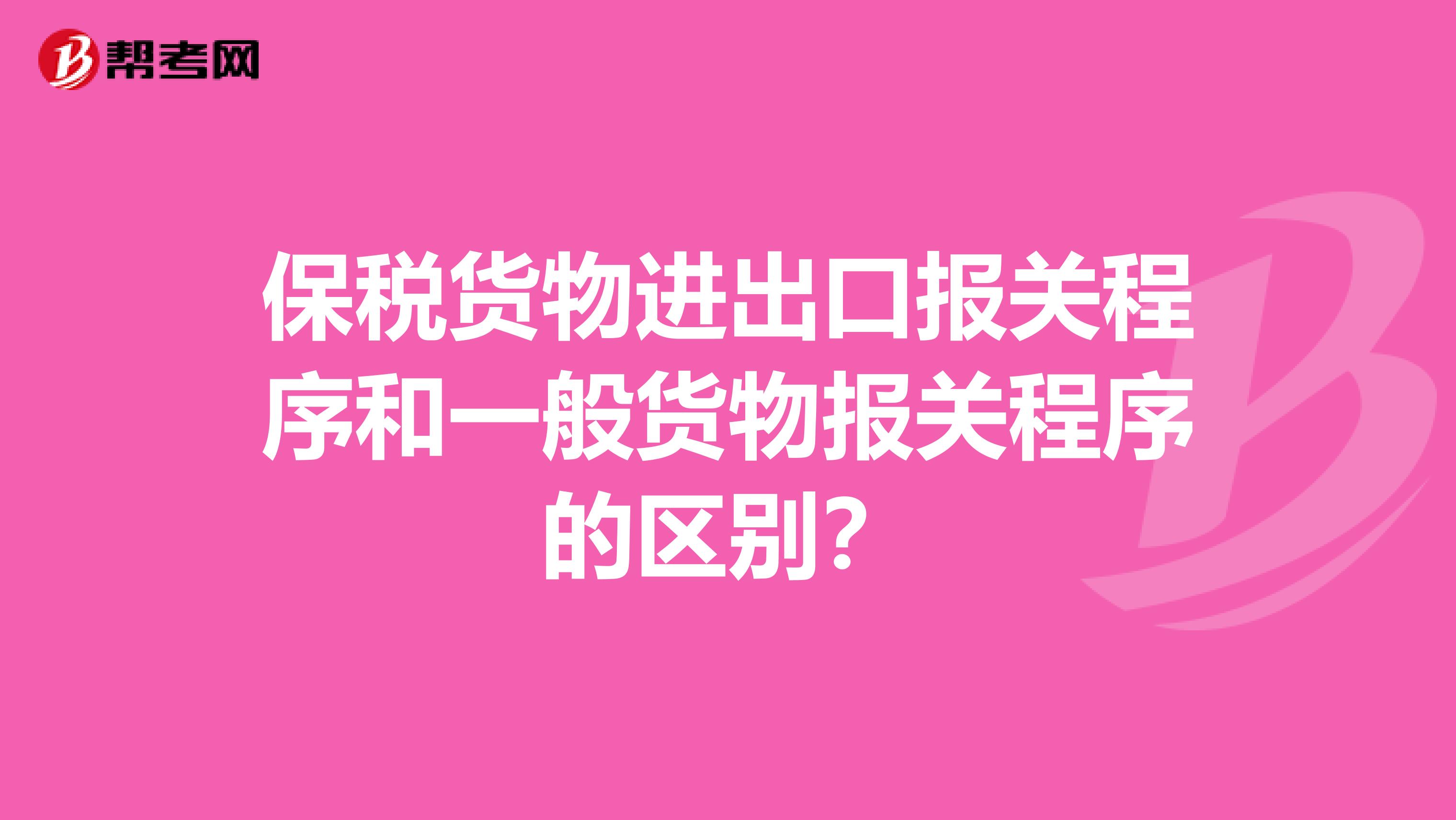保税货物进出口报关程序和一般货物报关程序的区别？