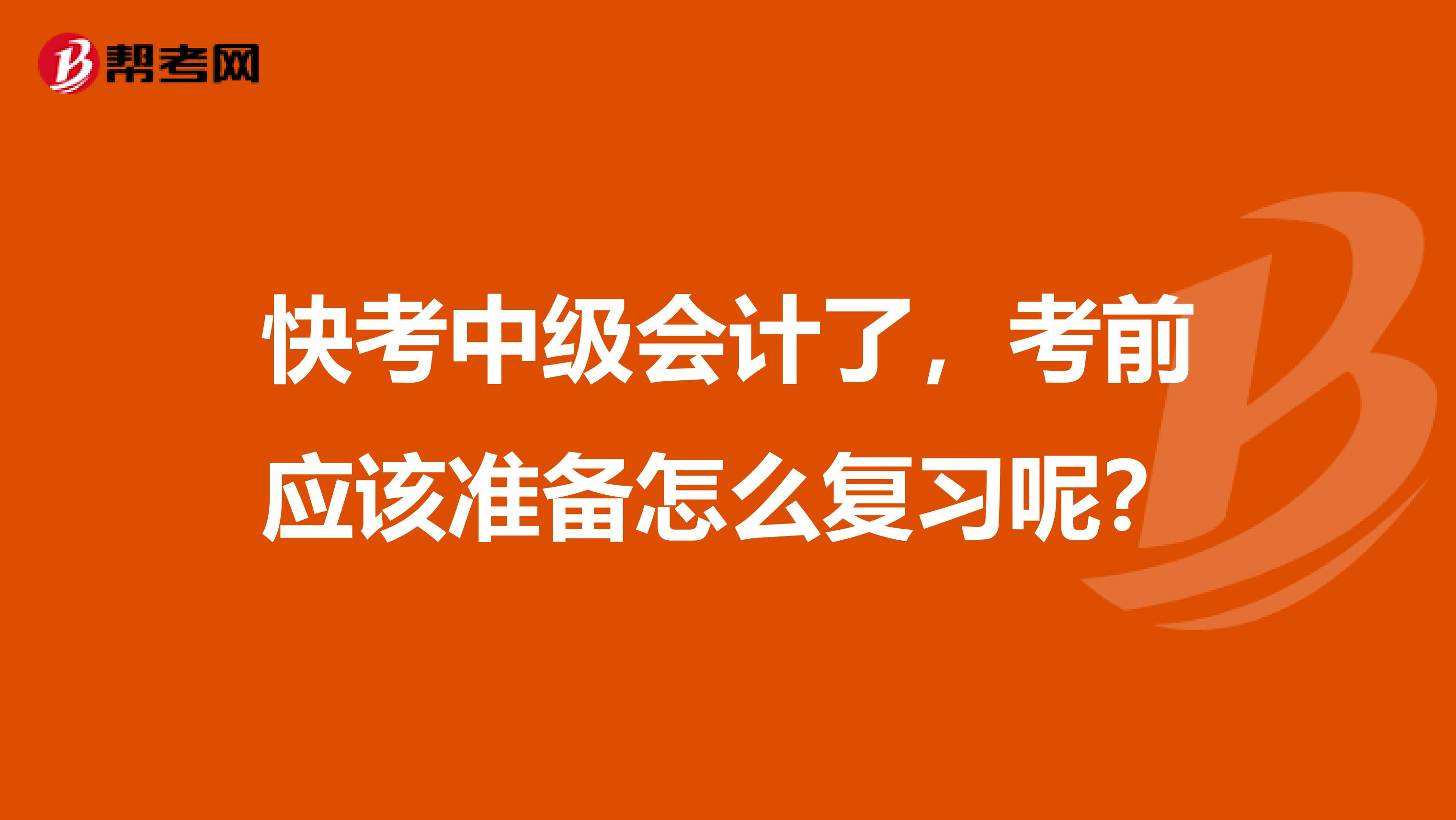 快考中级会计了，考前应该准备怎么复习呢？