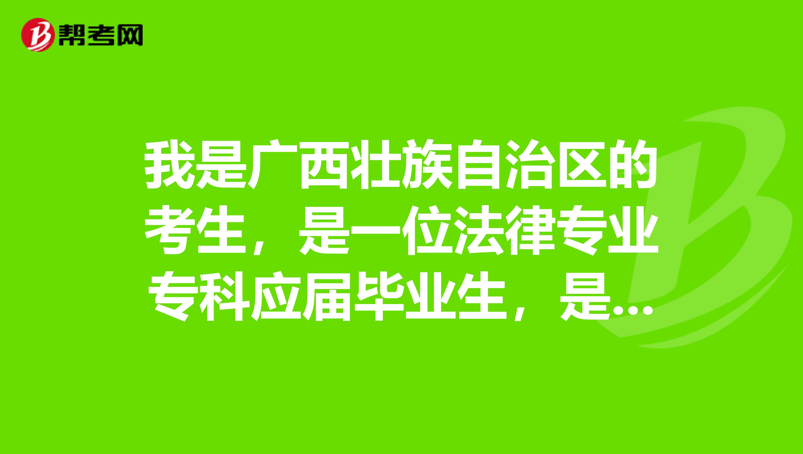 我是廣西壯族自治區(qū)的考生，是一位法律專業(yè)?？茟?yīng)屆畢業(yè)生，是否有資格參加的國家司法考試？？？