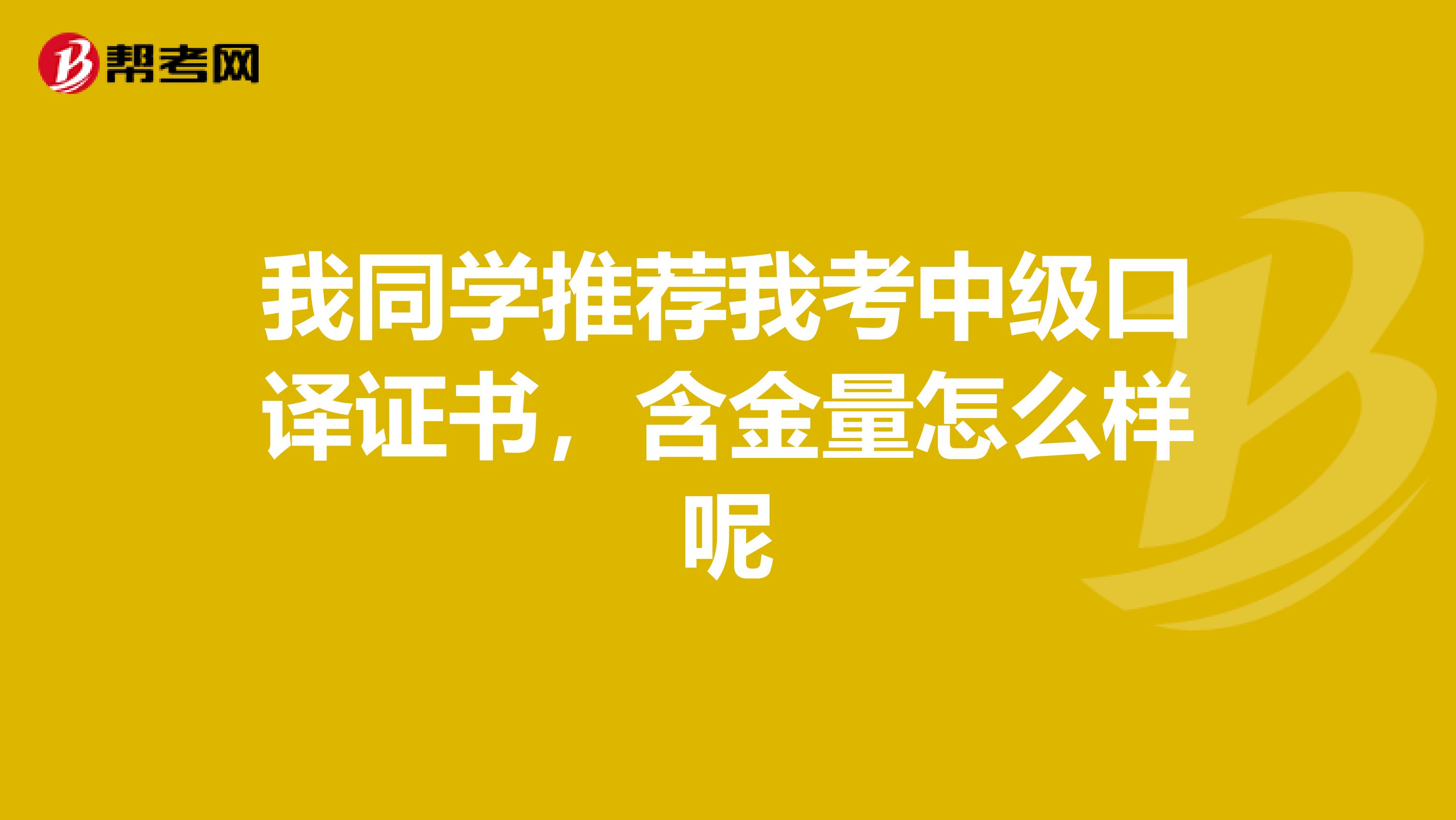 我同学推荐我考中级口译证书，含金量怎么样呢