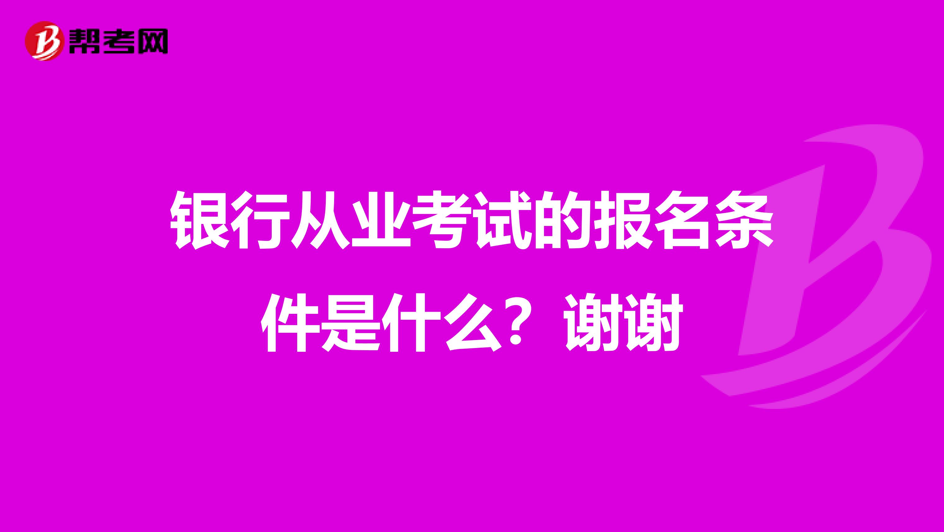 银行从业考试的报名条件是什么?谢谢