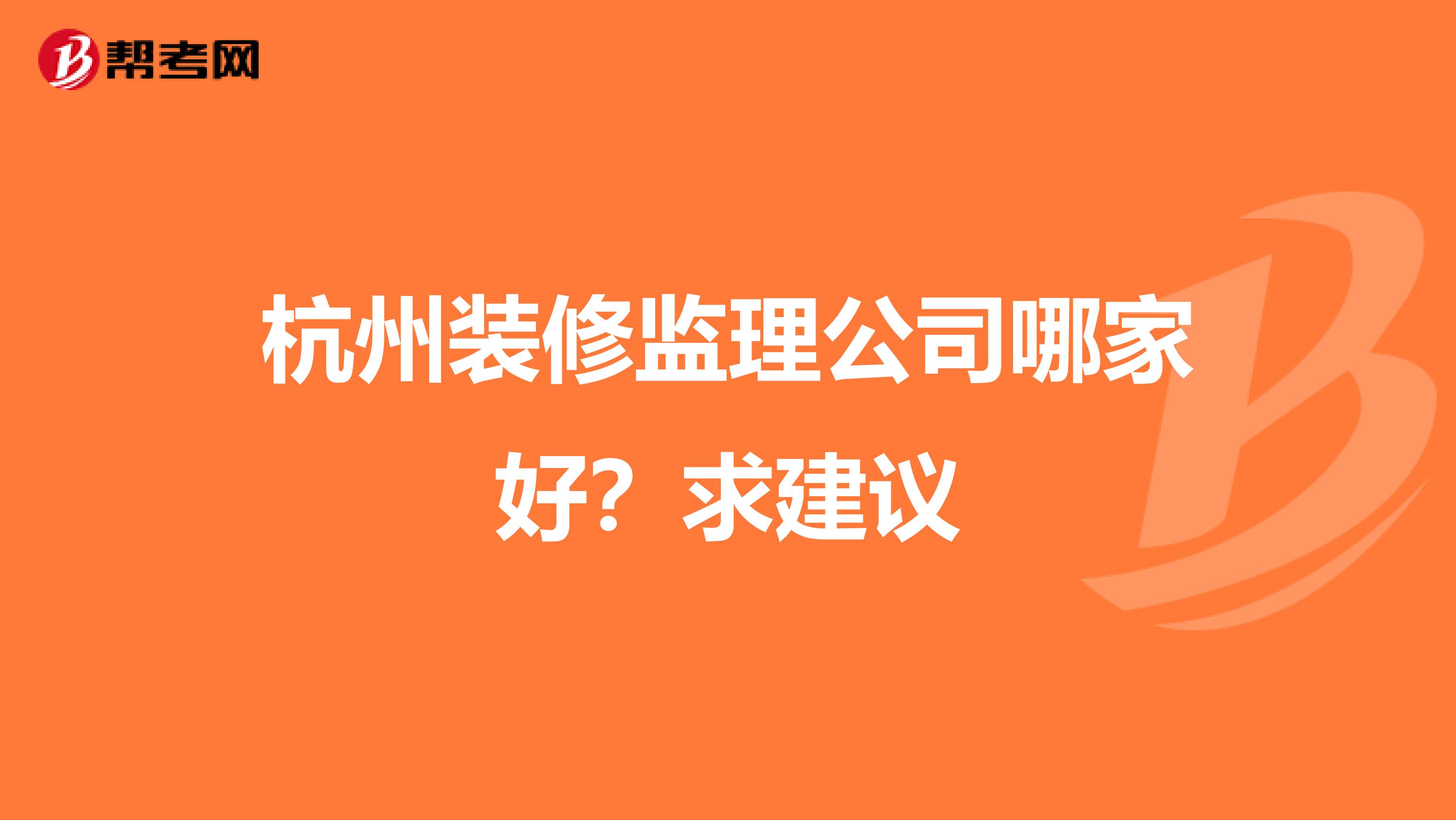 杭州装修监理公司哪家好？求建议
