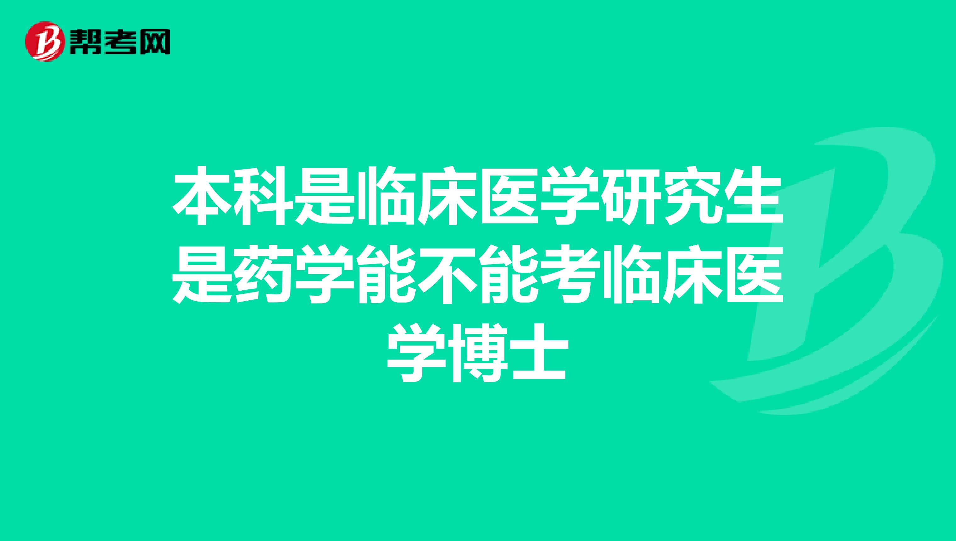 本科是临床医学研究生是药学能不能考临床医学博士