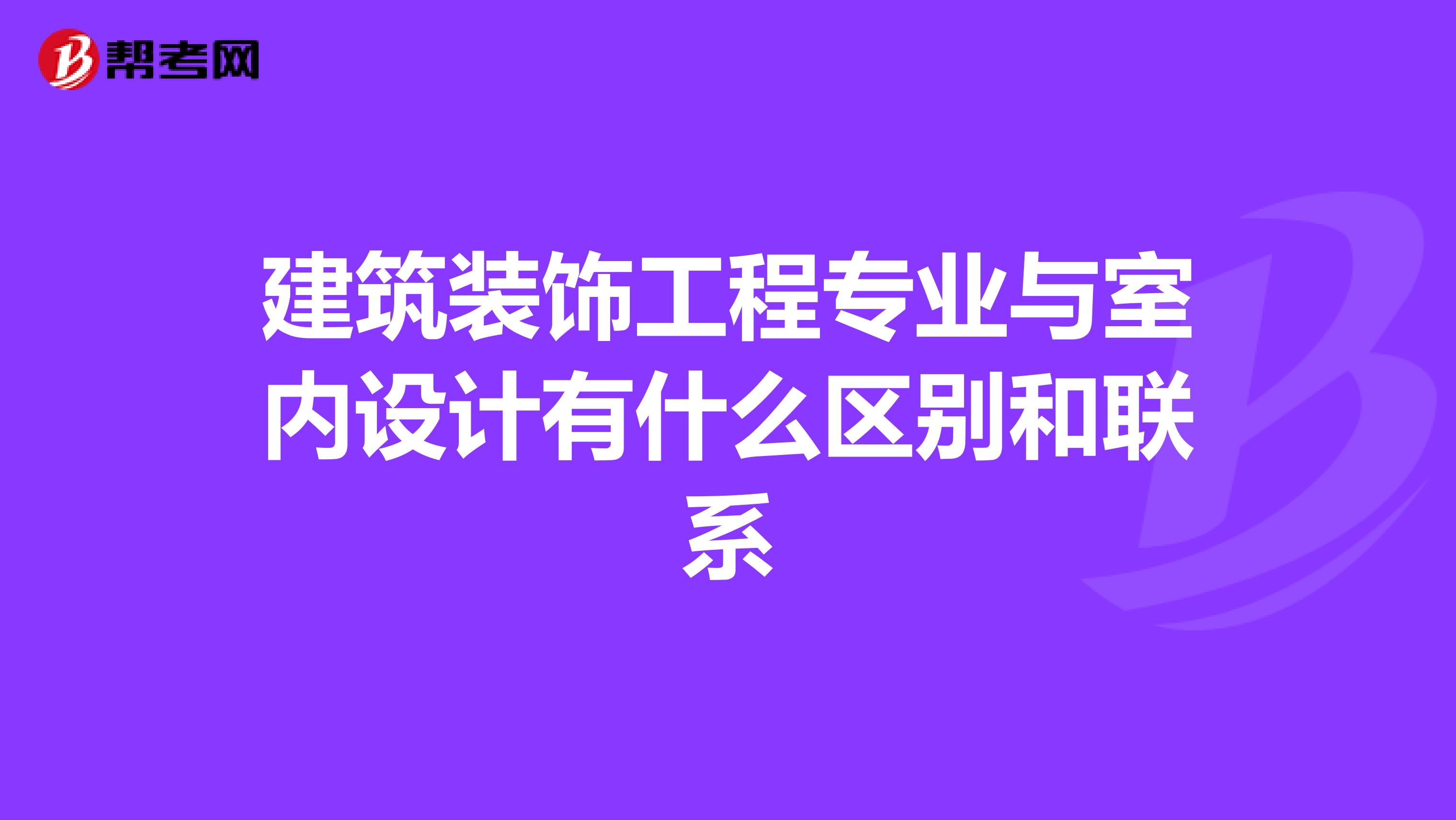 建筑装饰工程专业与室内设计有什么区别和联系