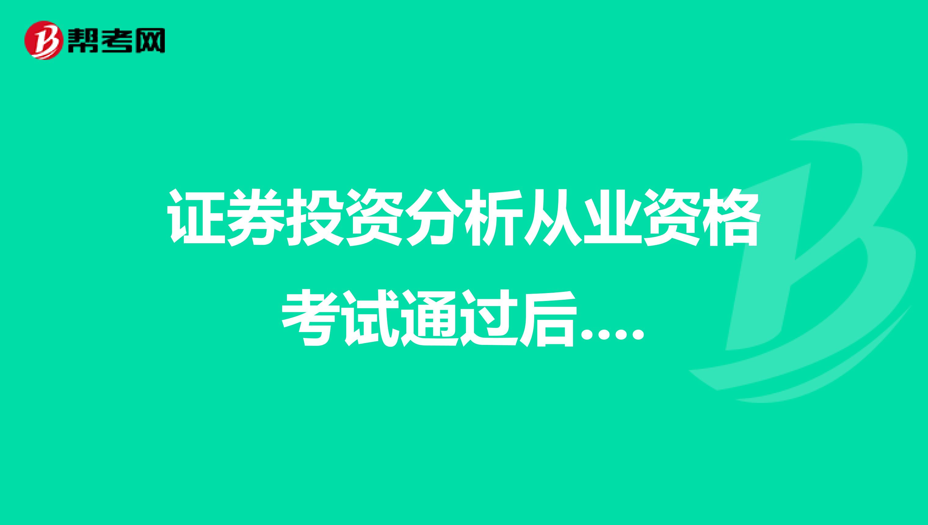 证券投资分析从业资格考试通过后....