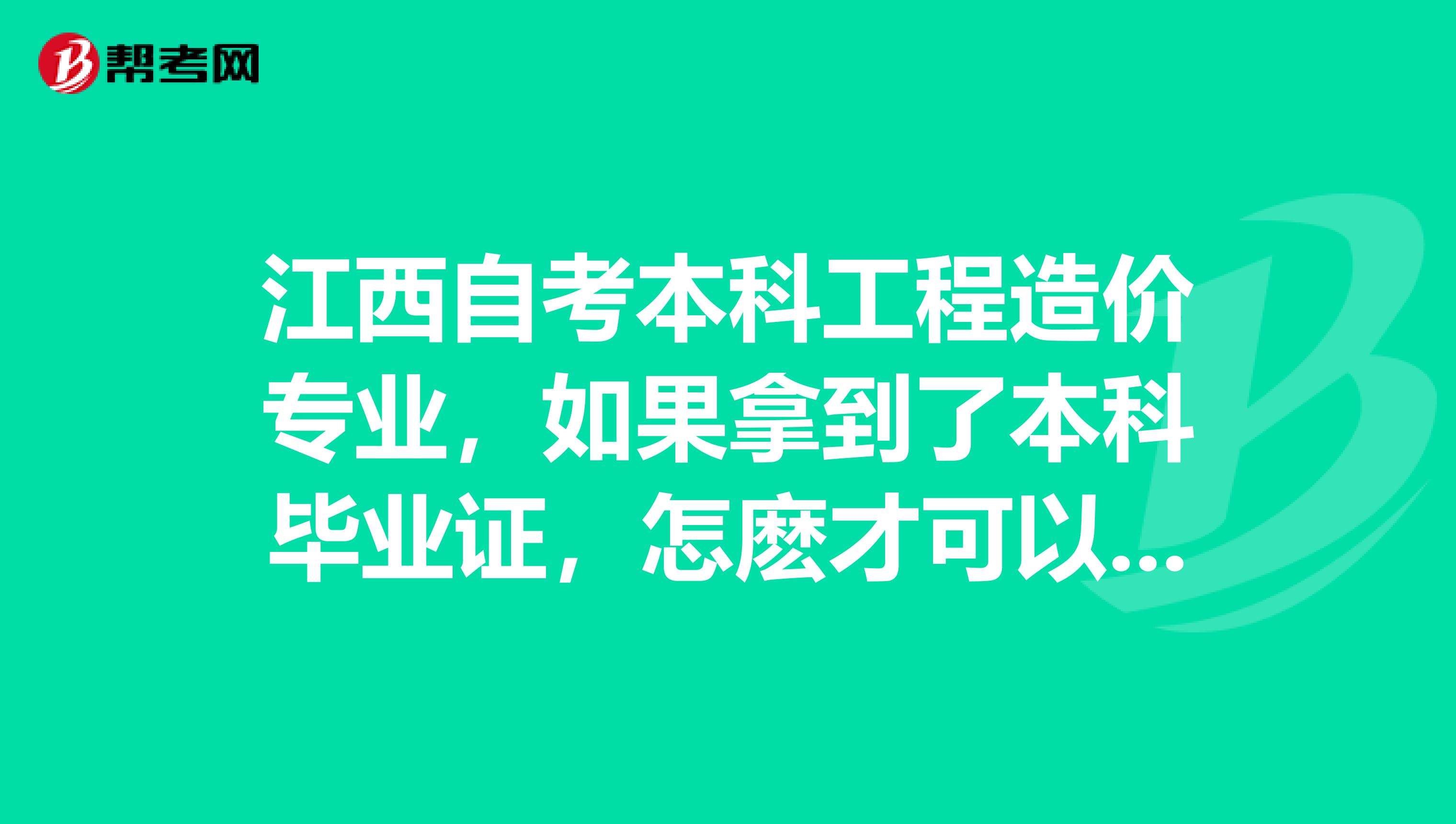 江西自考本科工程造价专业，如果拿到了本科毕业证，怎麽才可以拿到学士学位证？