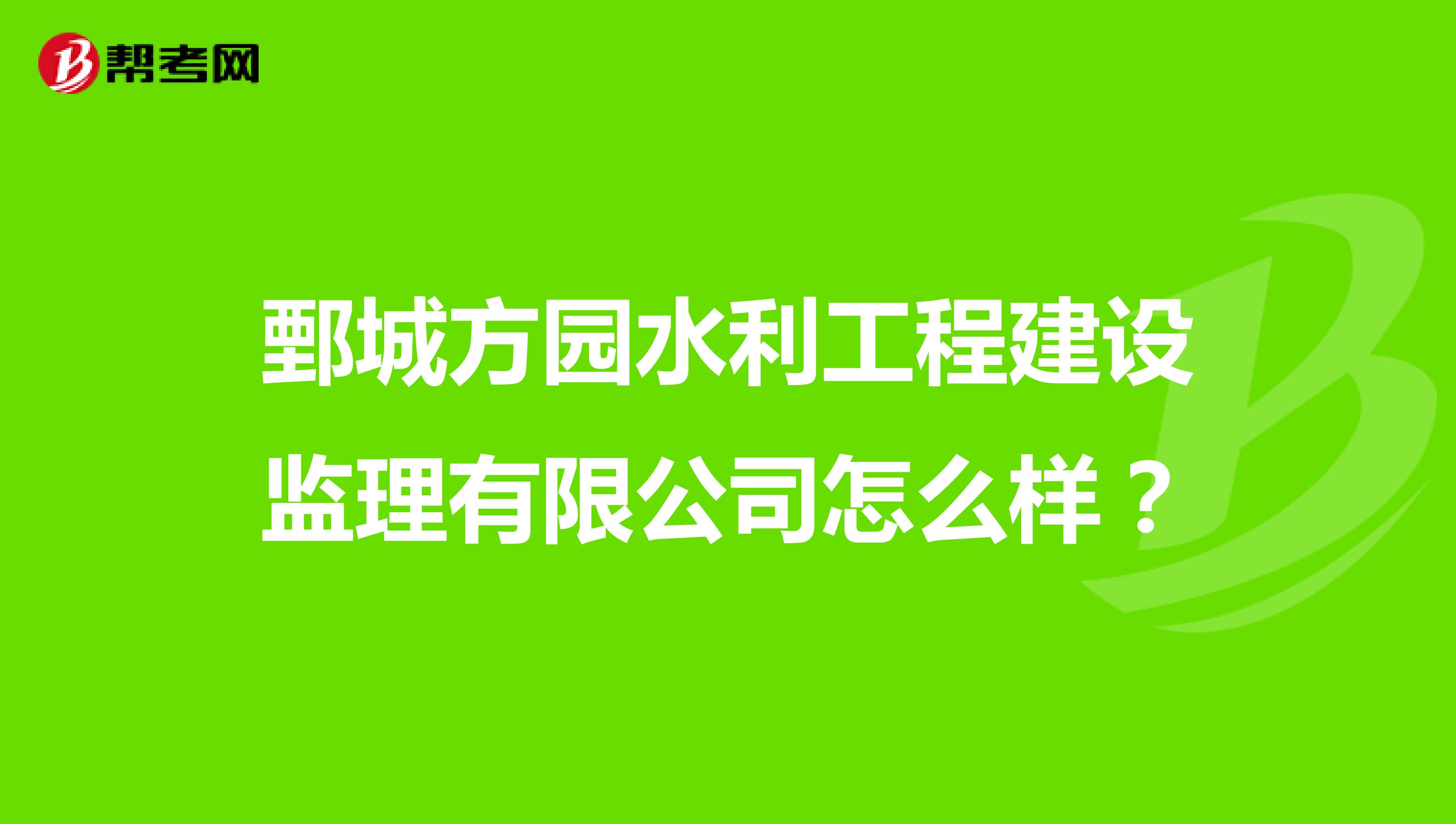 鄄城方园水利工程建设监理有限公司怎么样?