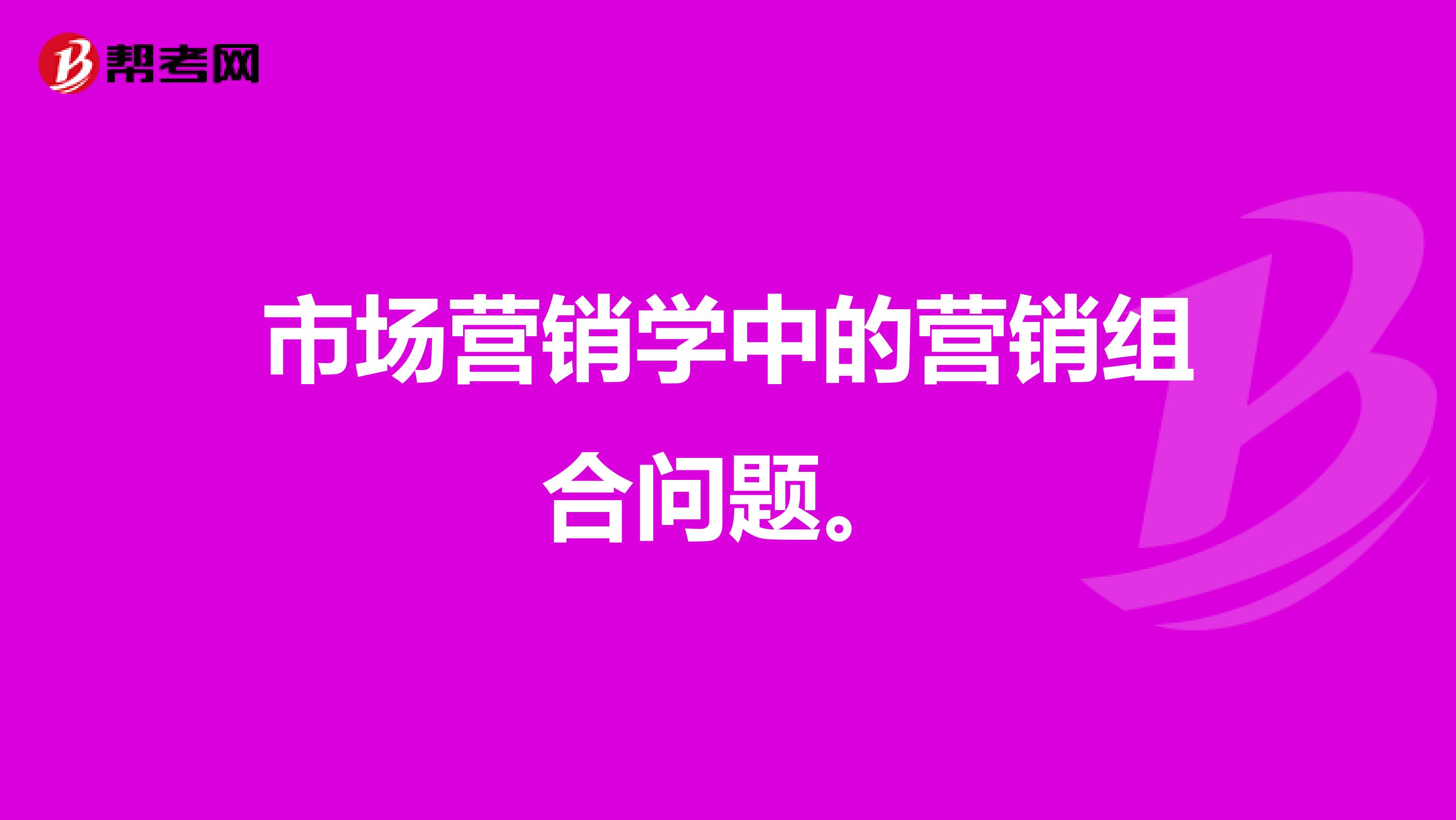 市场营销学中的营销组合问题。