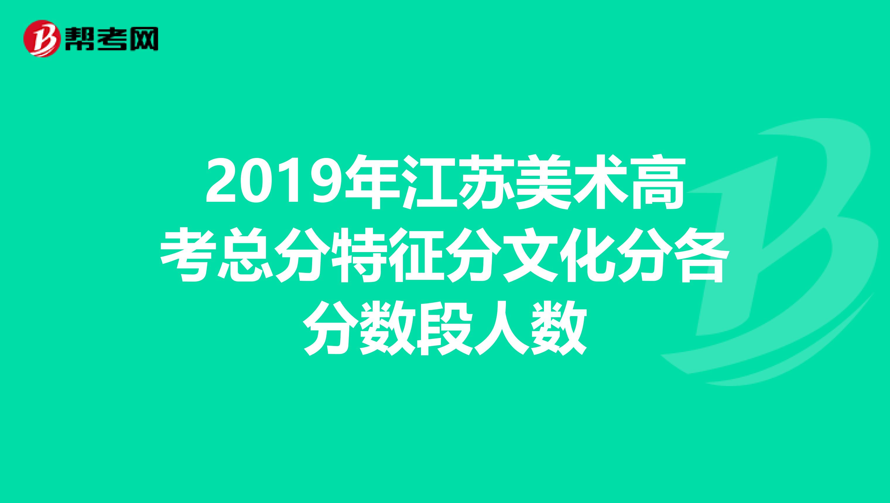 2019年江蘇美術(shù)高考總分特征分文化分各分數(shù)段人數(shù)