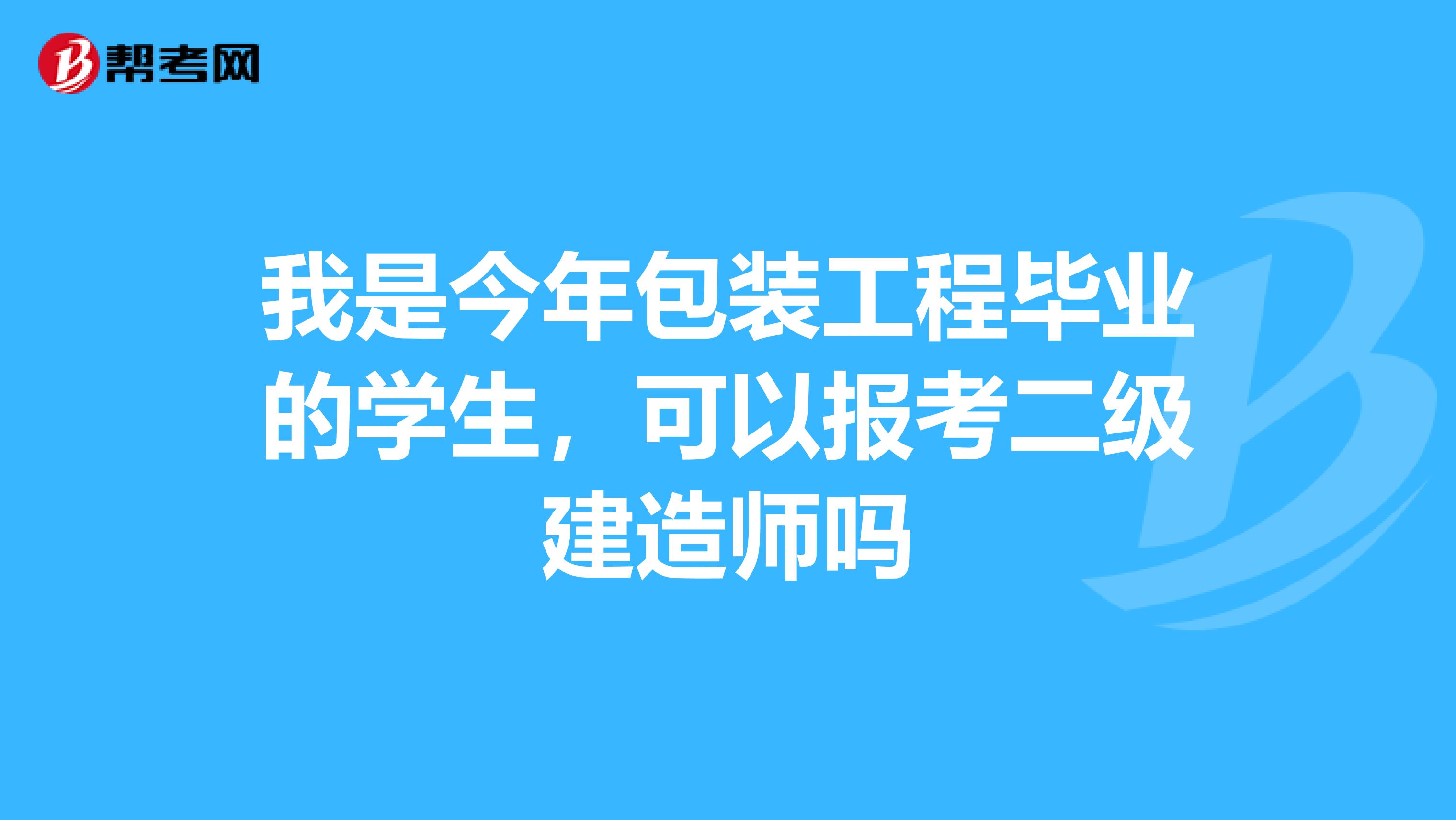我是今年包裝工程畢業(yè)的學(xué)生，可以報(bào)考二級(jí)建造師嗎