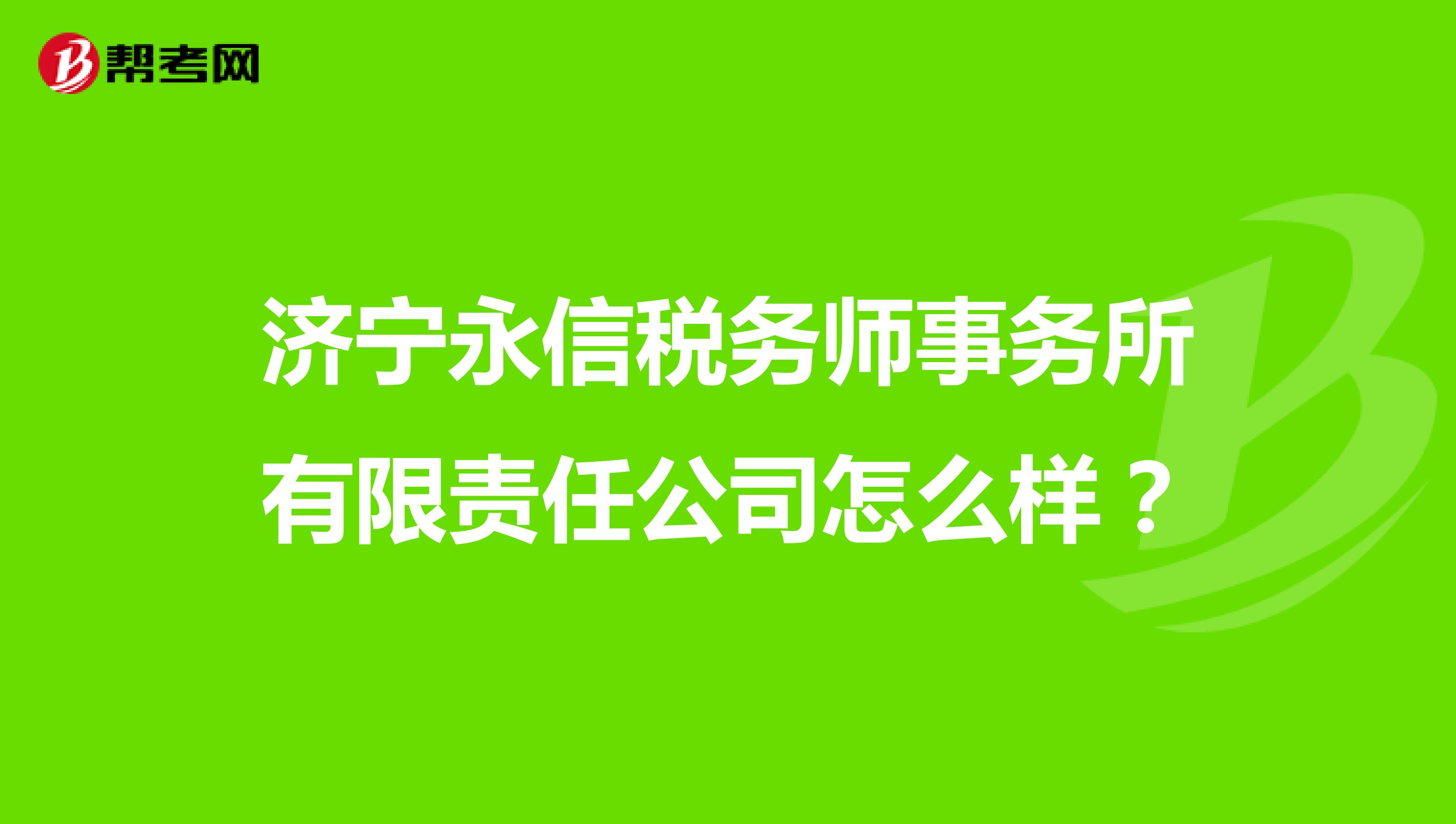 济宁永信税务师事务所有限责任公司怎么样？