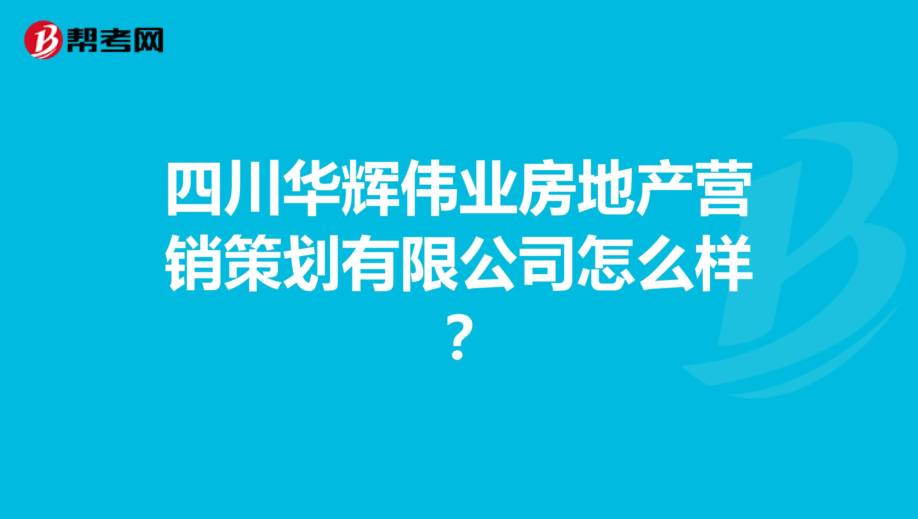 四川华辉伟业房地产营销策划有限公司怎么样？