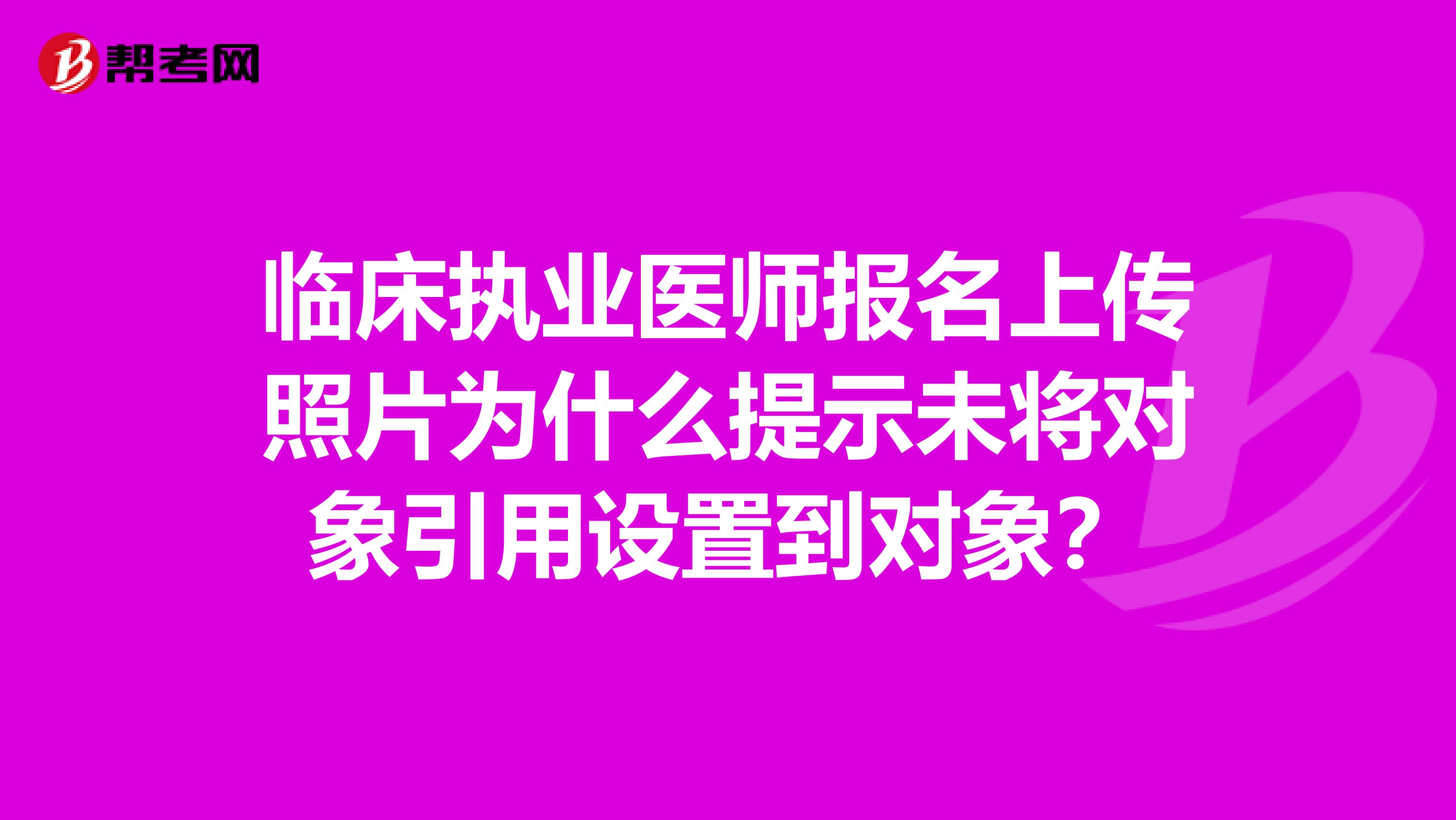 临床执业医师报名上传照片为什么提示未将对象引用设置到对象？