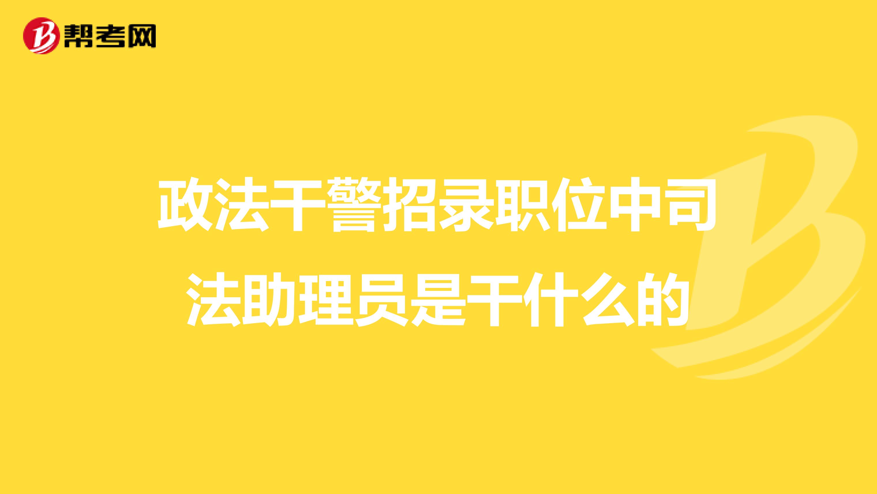 政法干警招录职位中司法助理员是干什么的