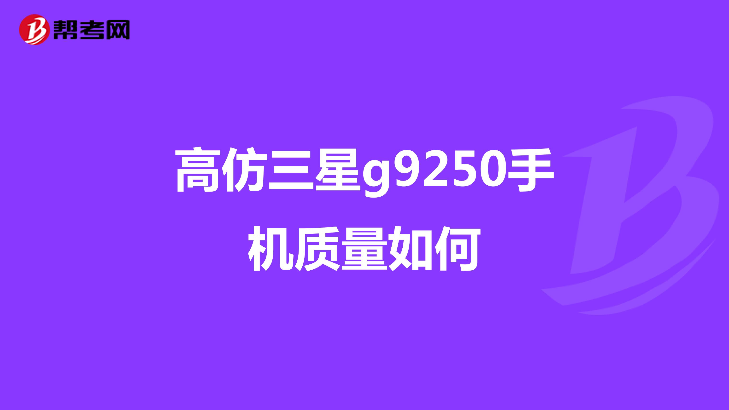 高仿三星g9250手机质量如何