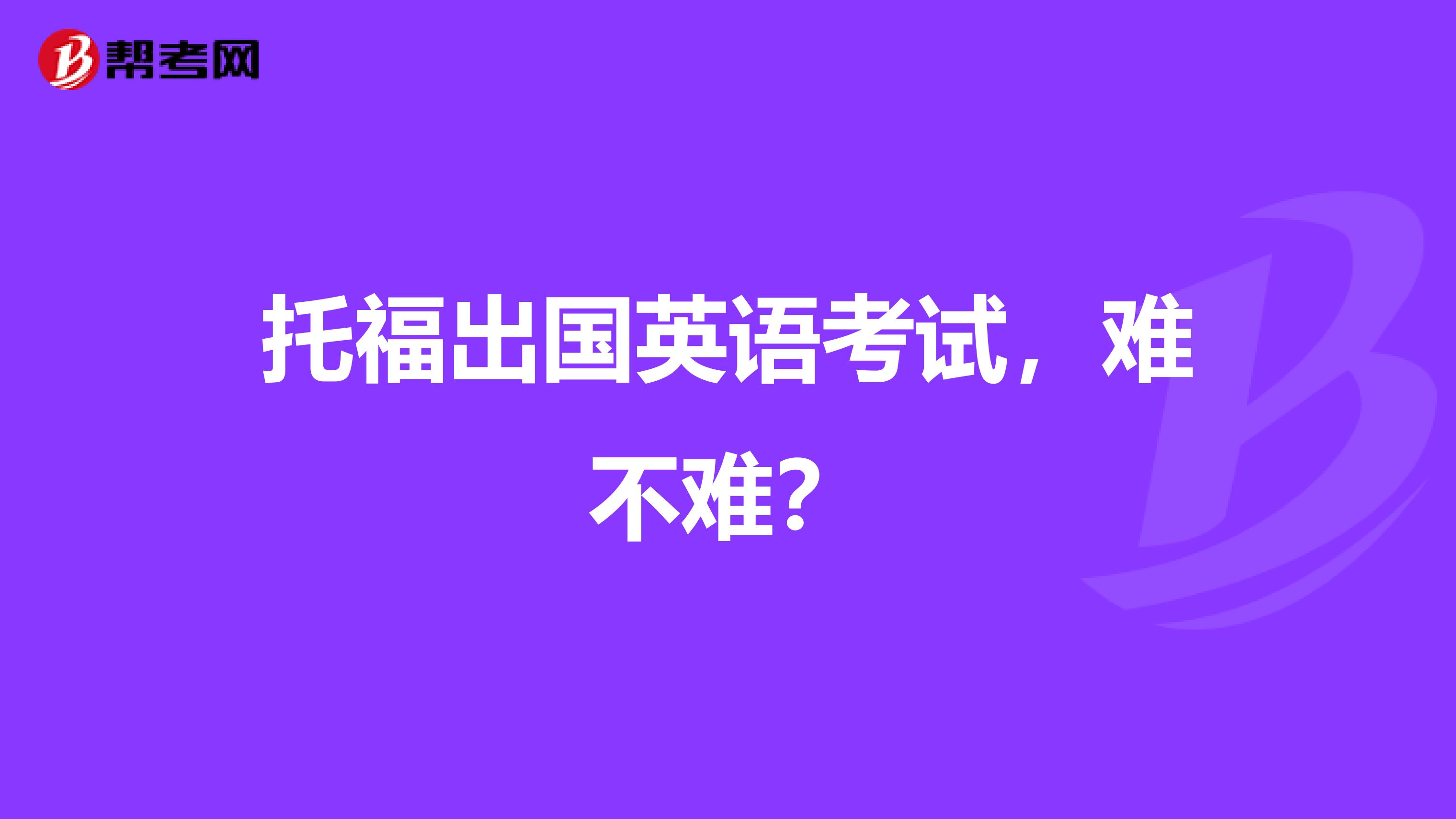 托福出国英语考试，难不难？