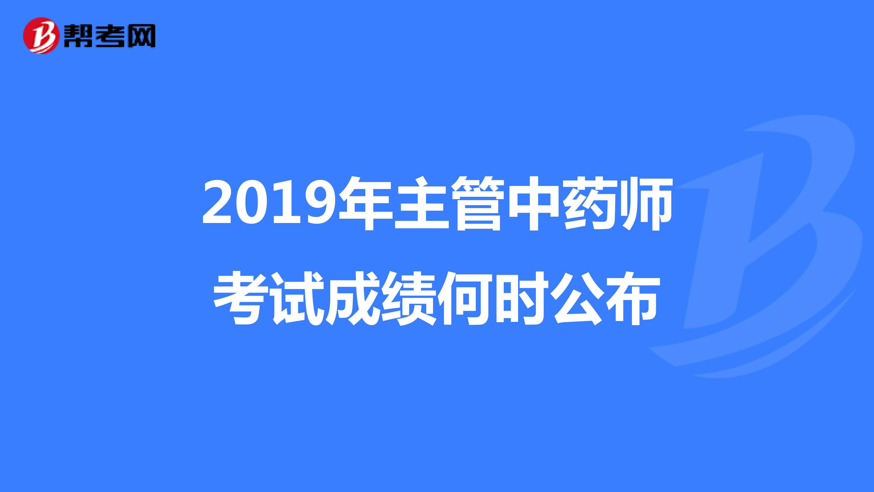 2019年主管中药师考试成绩何时公布