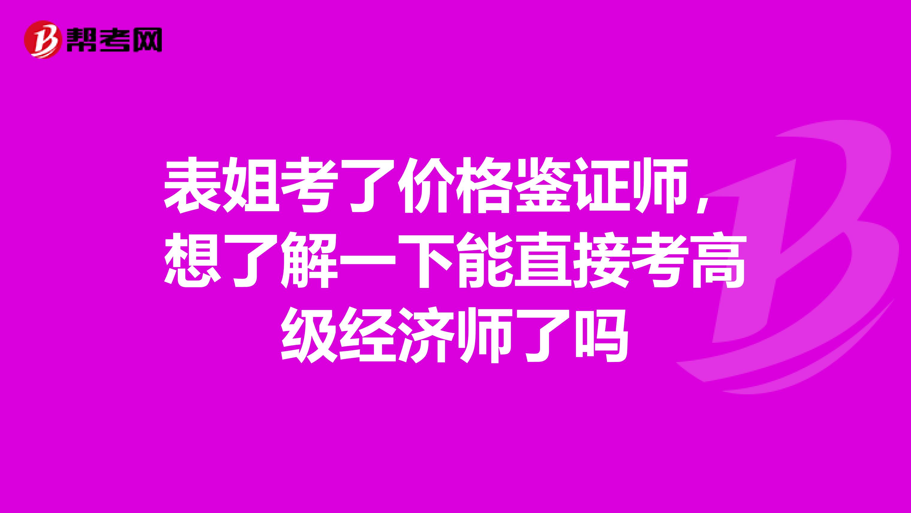 表姐考了价格鉴证师,想了解一下能直接考高级经济师了吗
