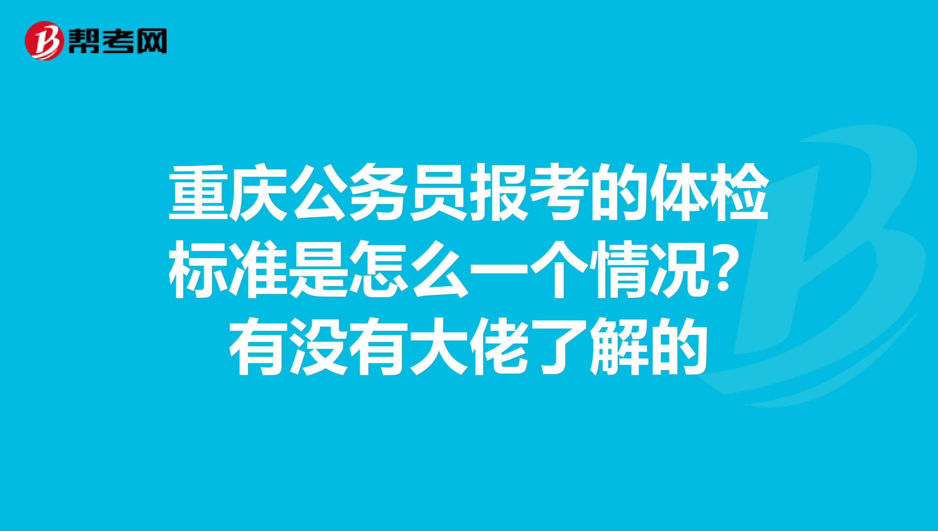 重庆公务员报考的体检标准是怎么一个情况？有没有大佬了解的