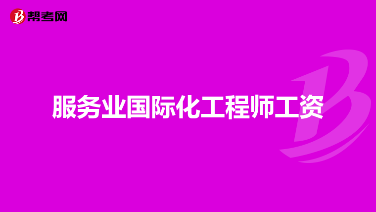 服务业国际化工程师工资
