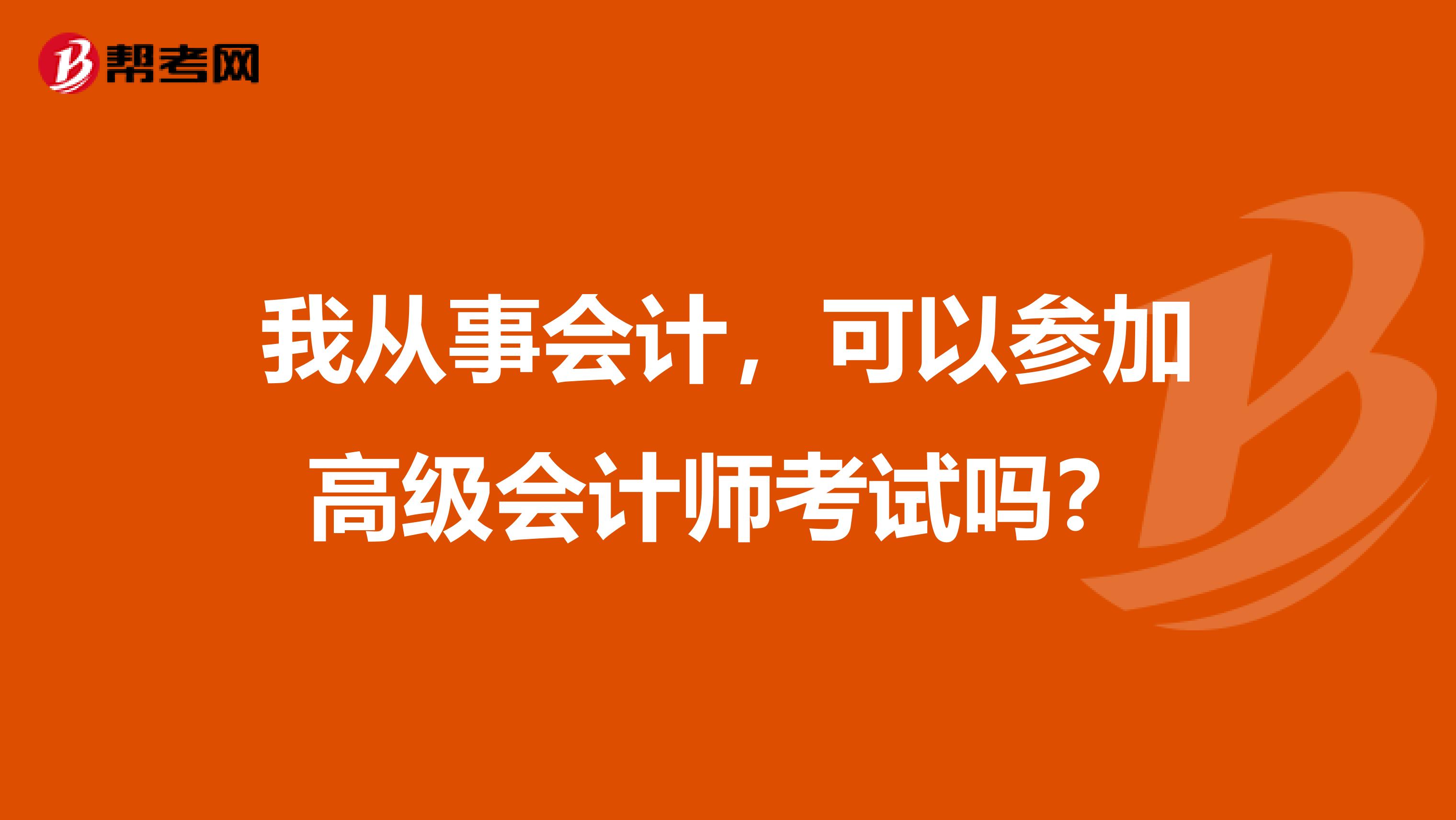我從事會計，可以參加高級會計師考試嗎？