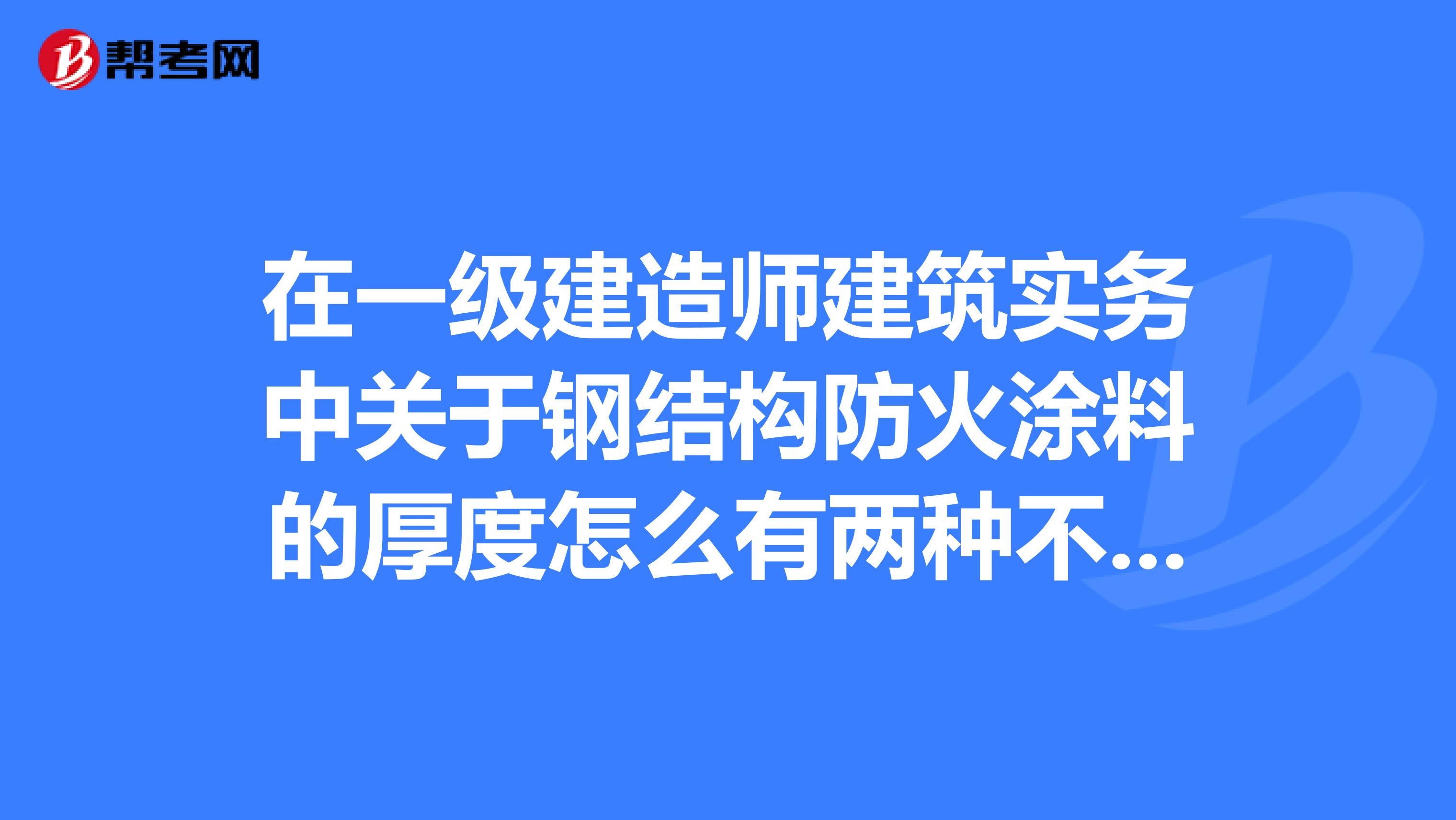 在一级建造师建筑实务中关于钢结构防火涂料的厚度怎么有两种不同的划分