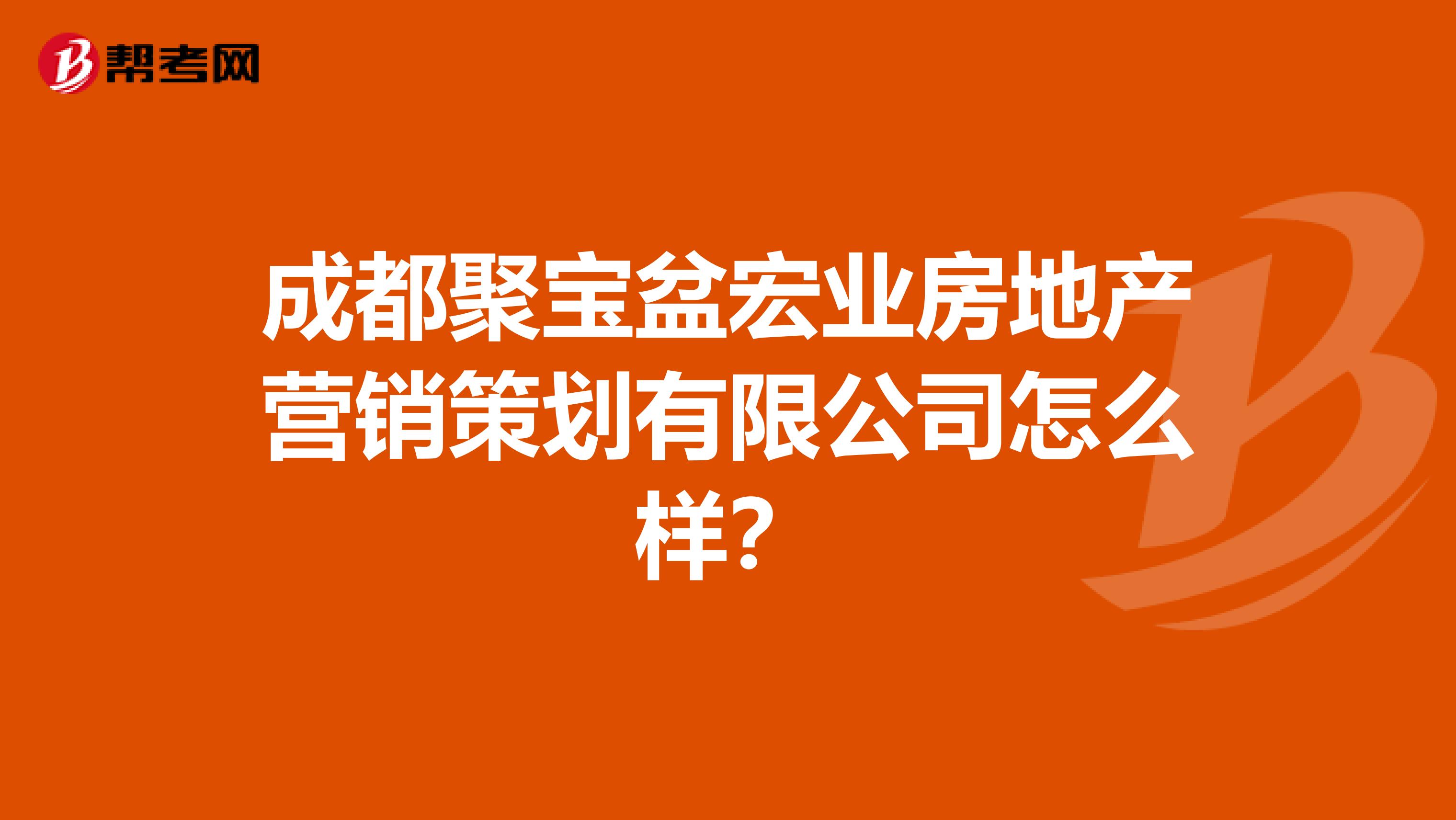 成都聚宝盆宏业房地产营销策划有限公司怎么样？