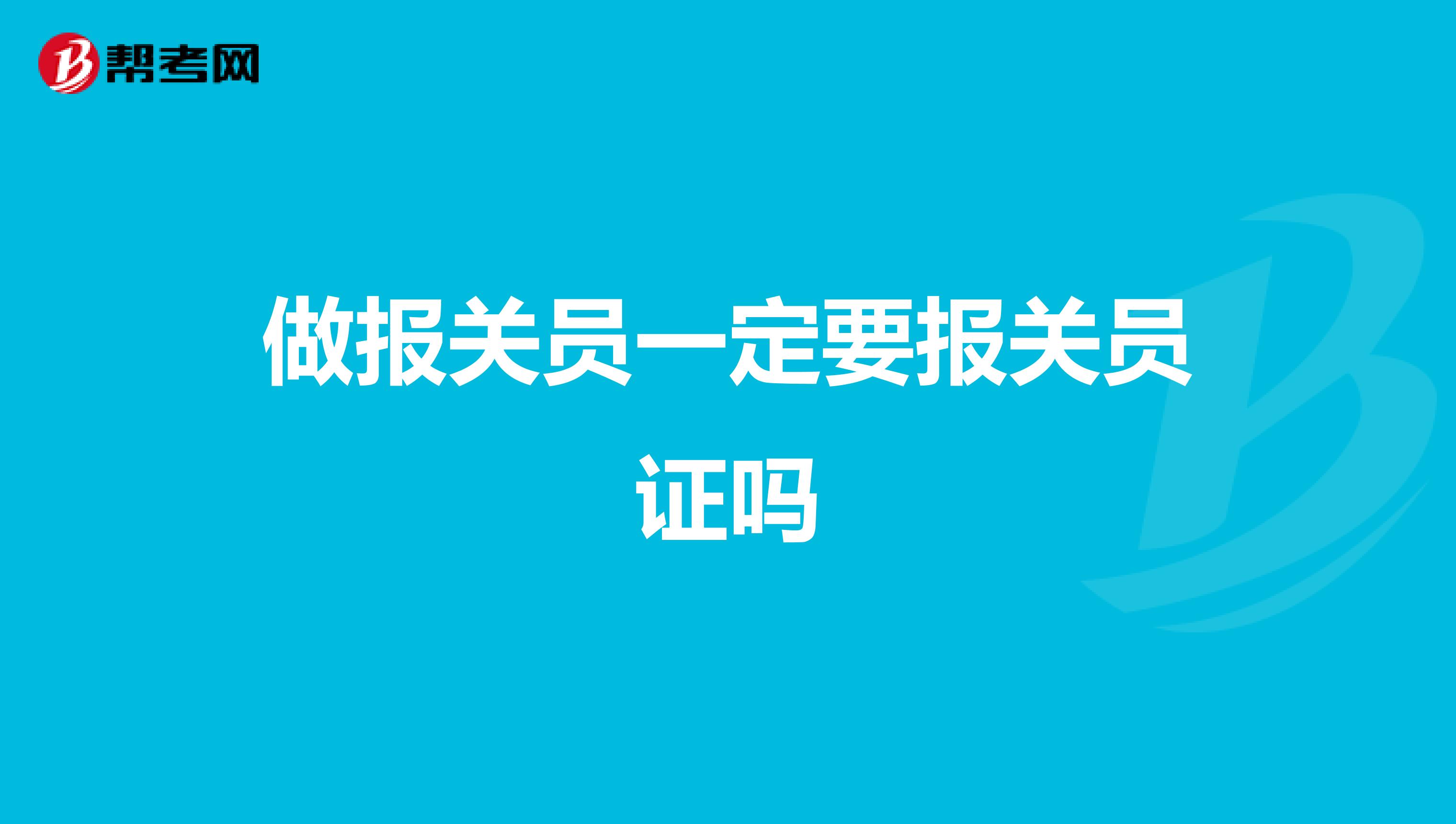 做报关员一定要报关员证吗