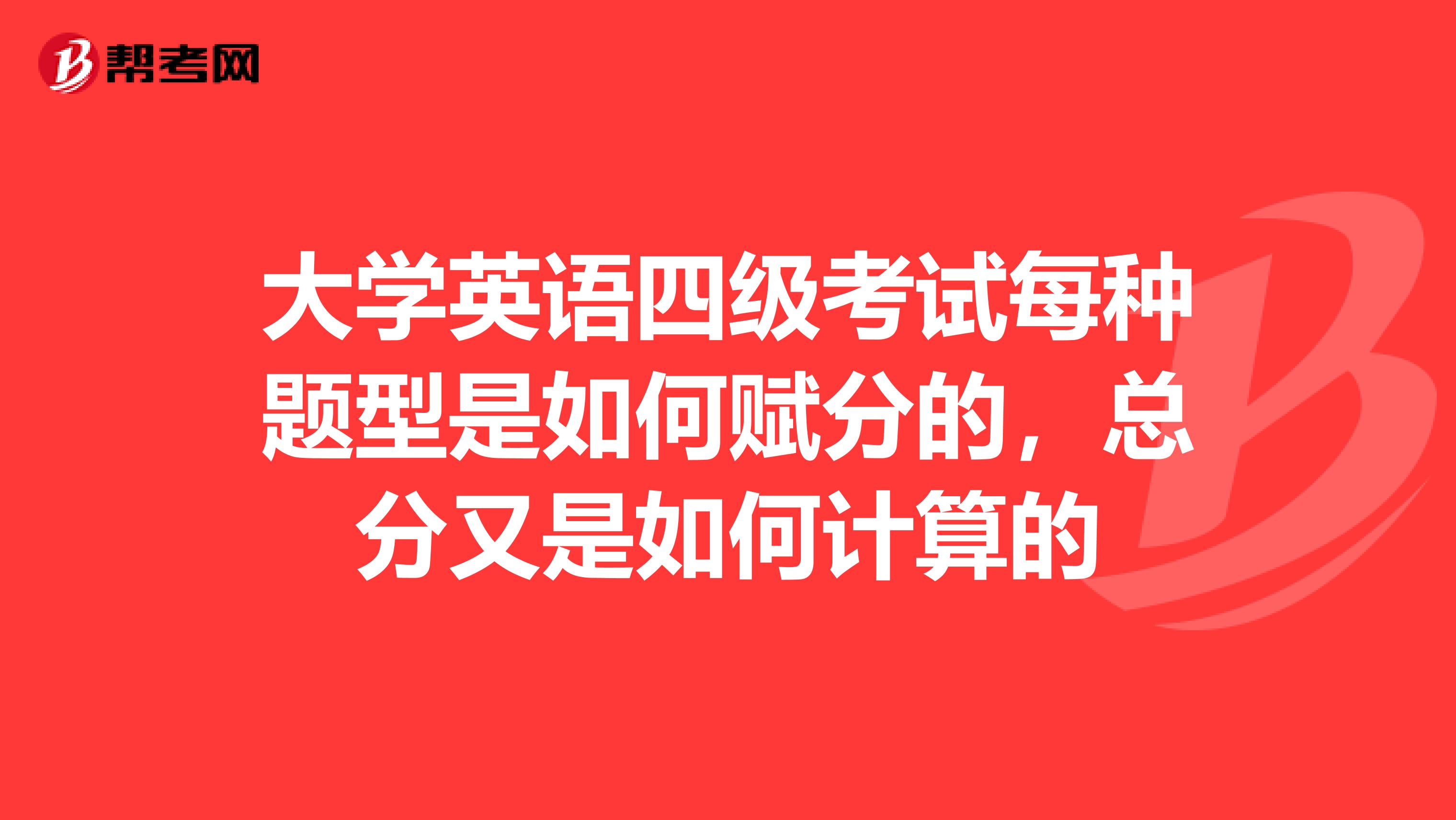 大学英语四级考试每种题型是如何赋分的,总分又是如何计算的