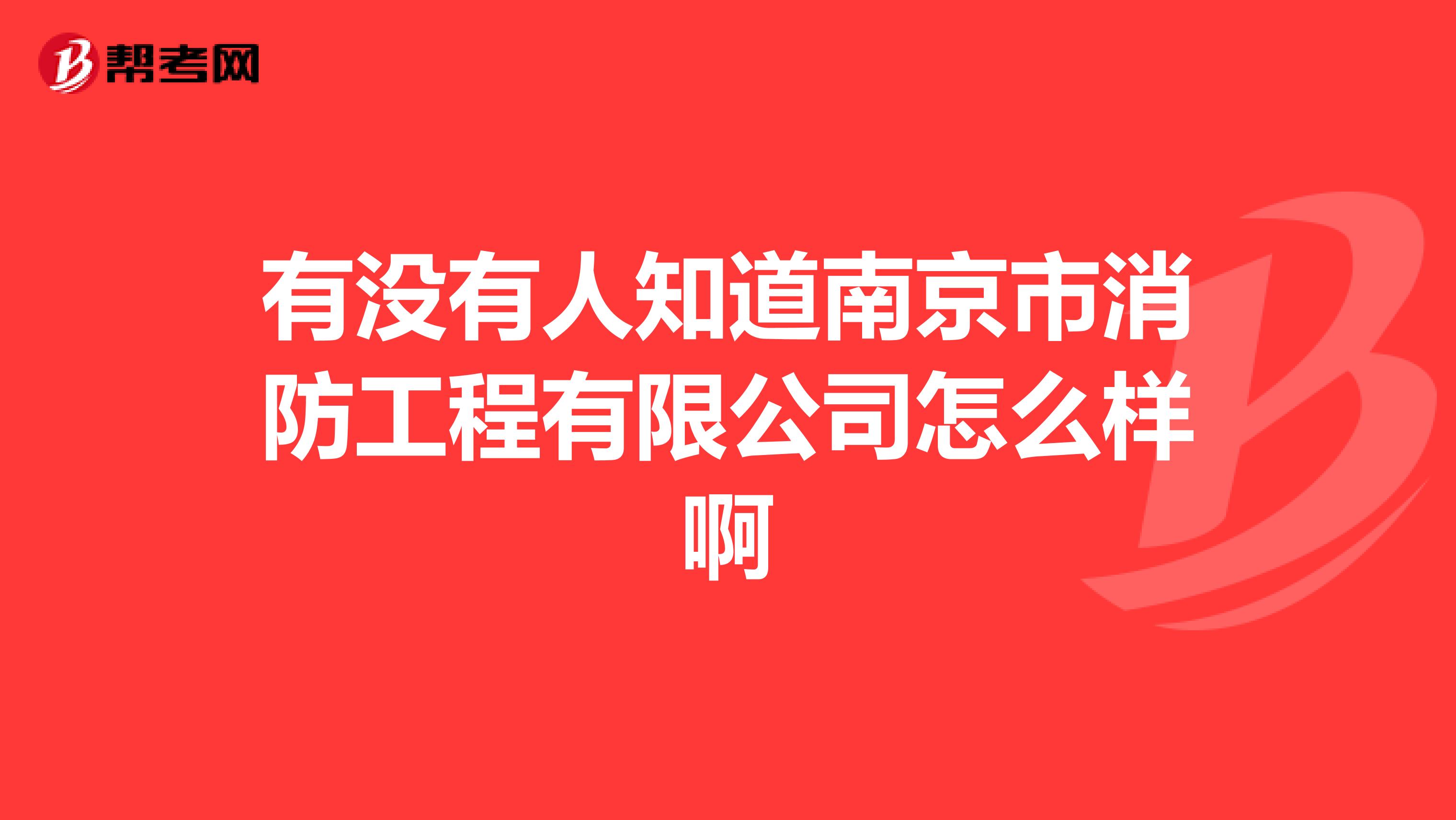 有没有人知道南京市消防工程有限公司怎么样啊