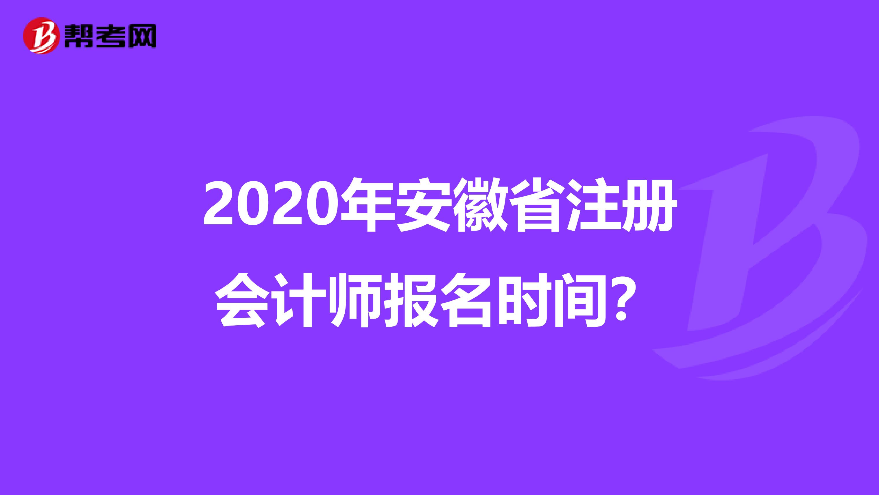 2020年安徽省注册会计师报名时间？