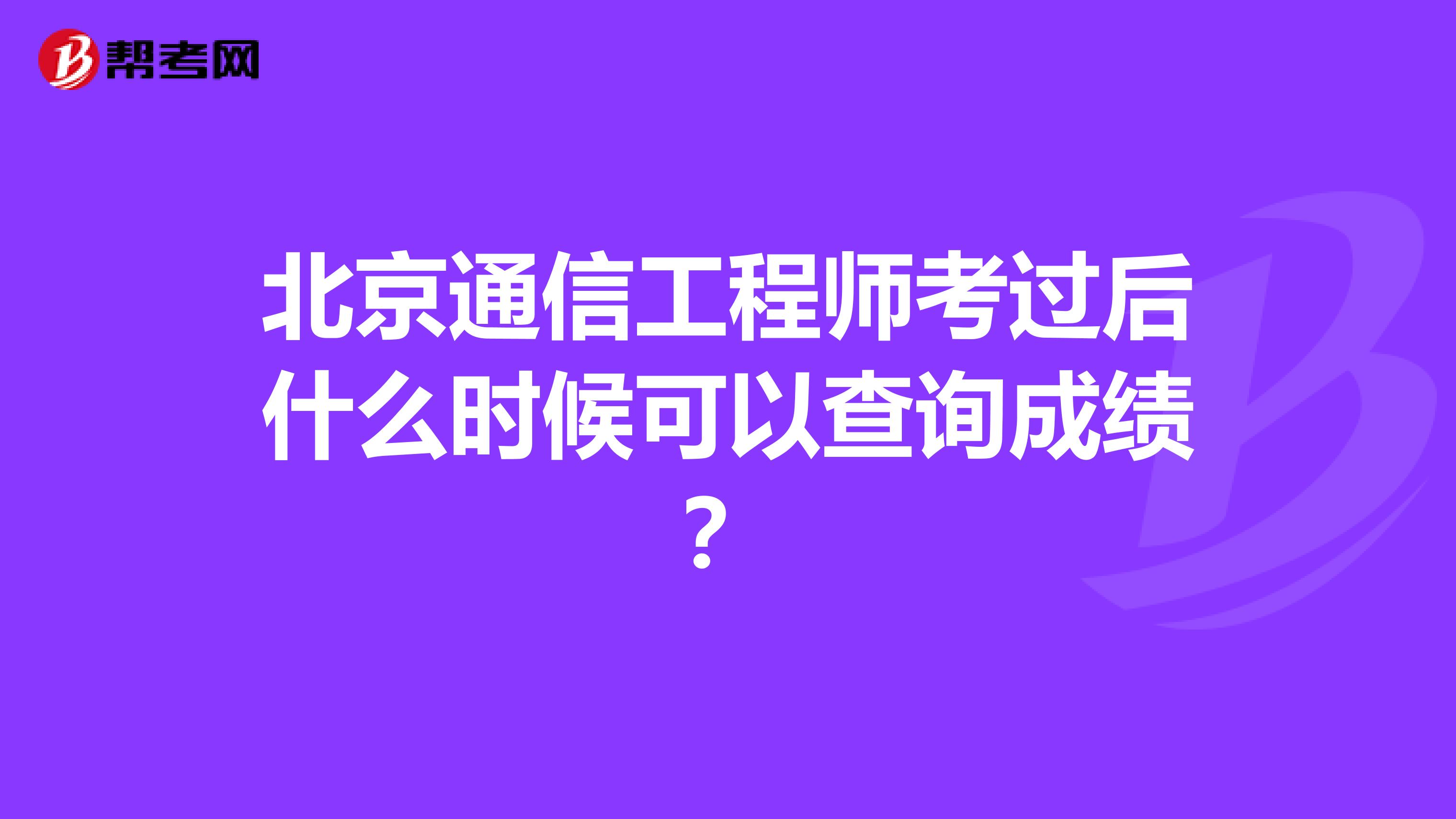 北京通信工程师考过后什么时候可以查询成绩?