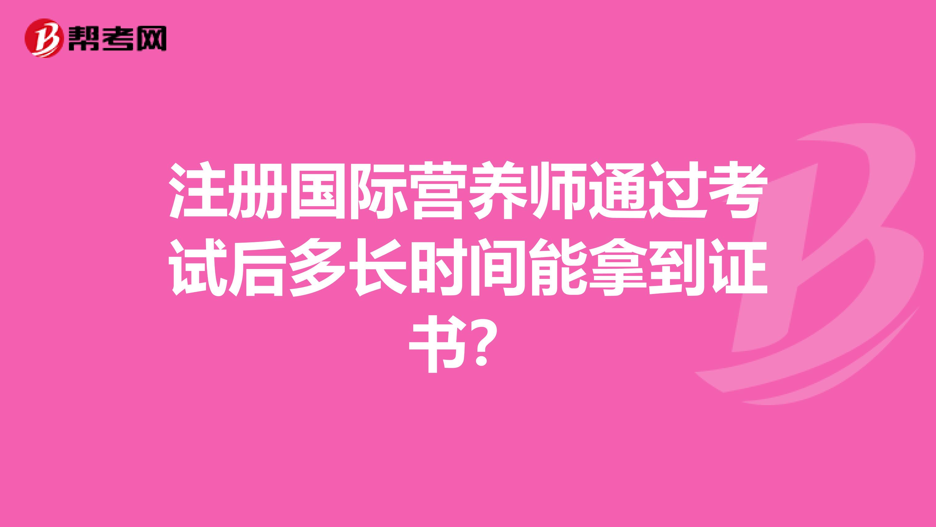 注冊國際營養師通過考試后多長時間能拿到證書？