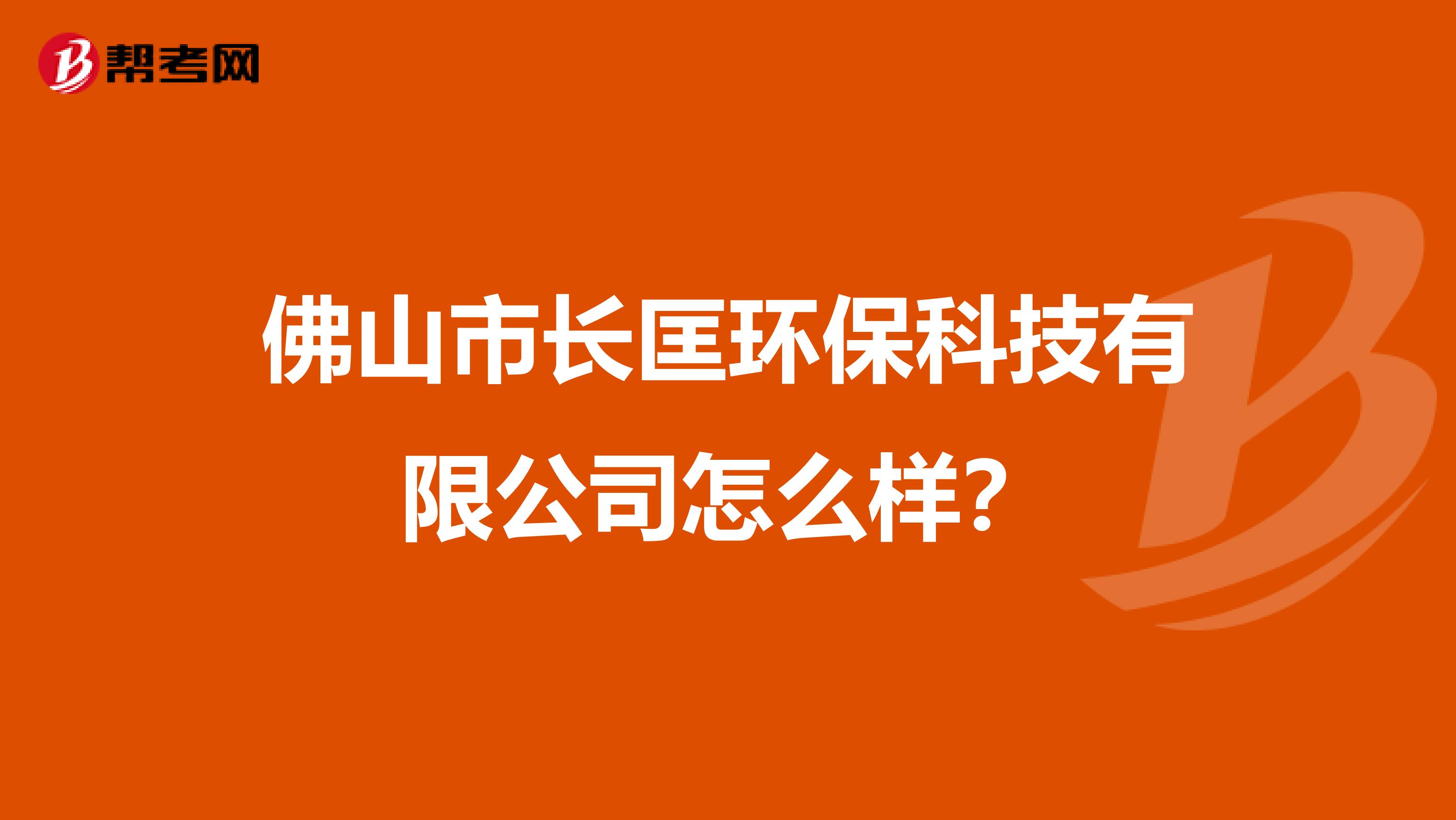 佛山市长匡环保科技有限公司怎么样？