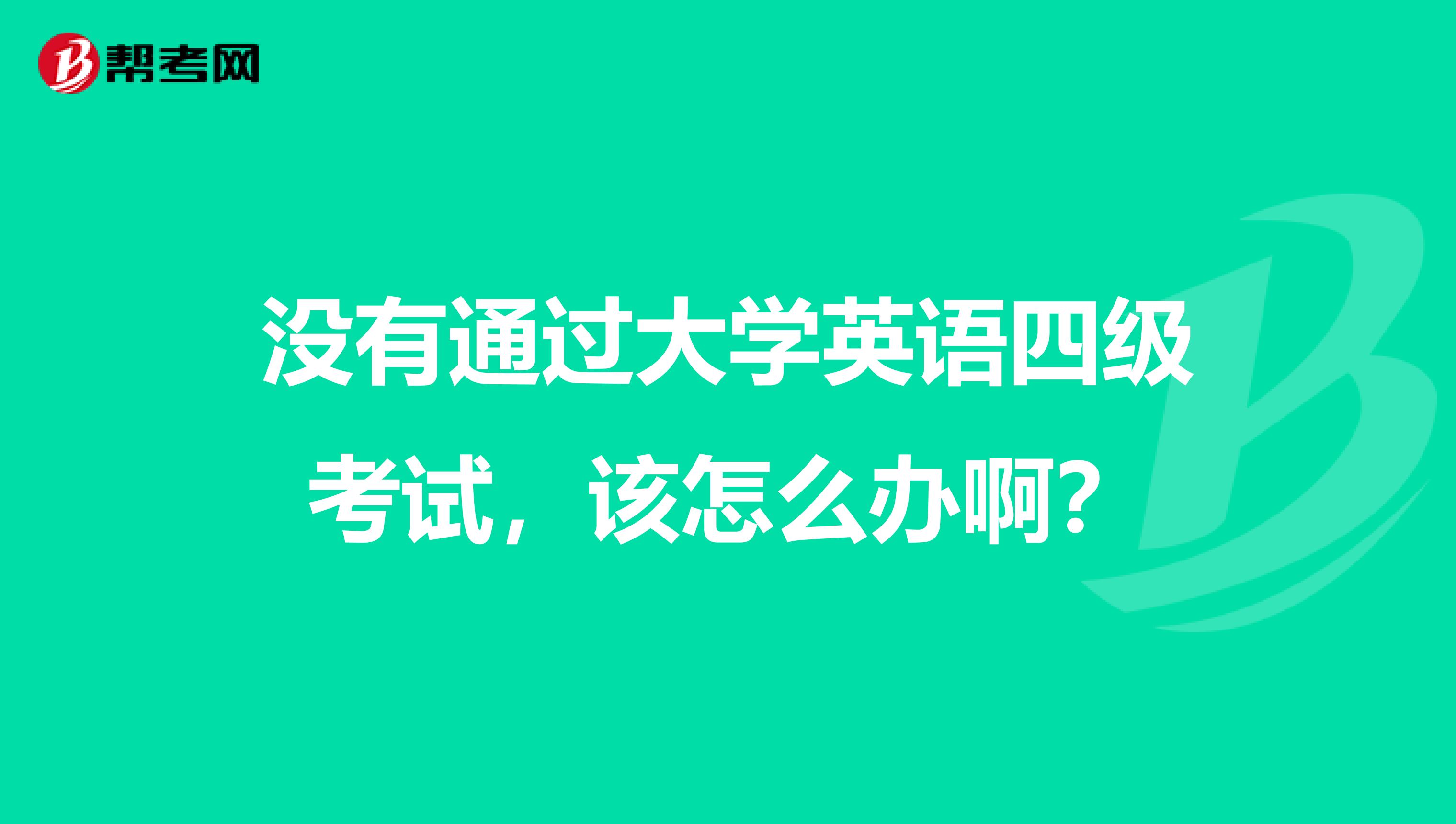 没有通过大学英语四级考试，该怎么办啊？