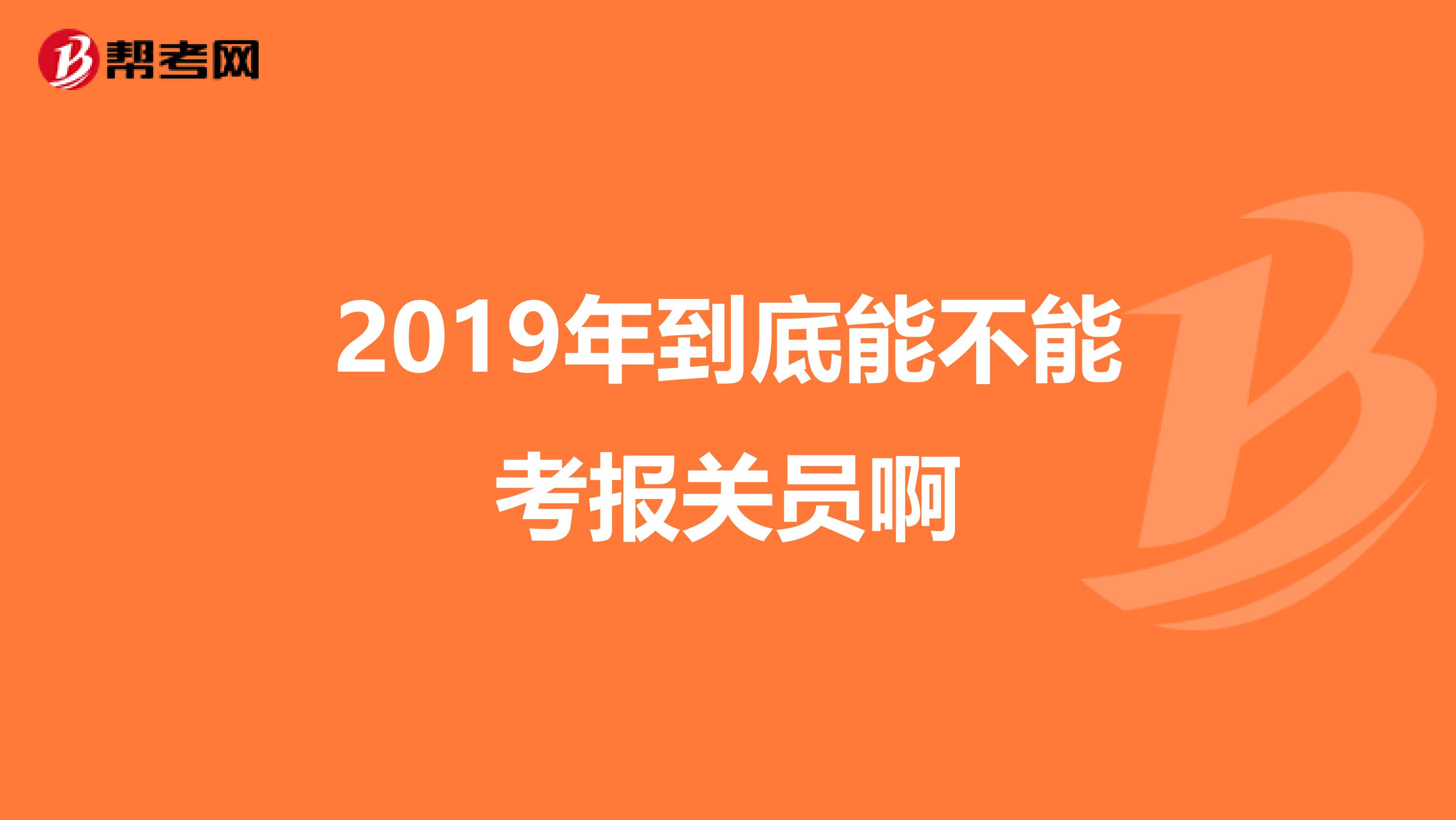 2019年到底能不能考报关员啊