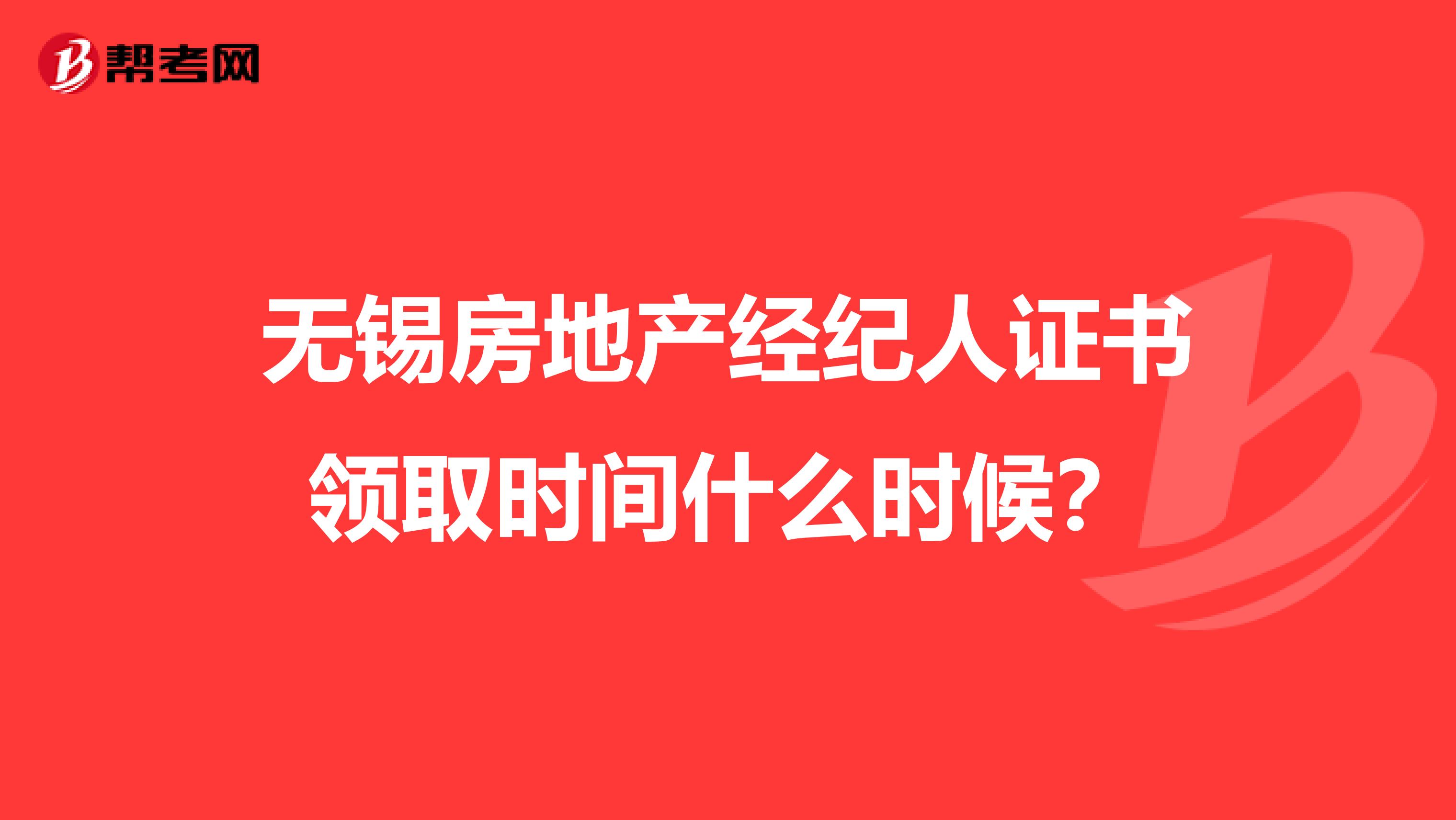 无锡房地产经纪人证书领取时间什么时候?