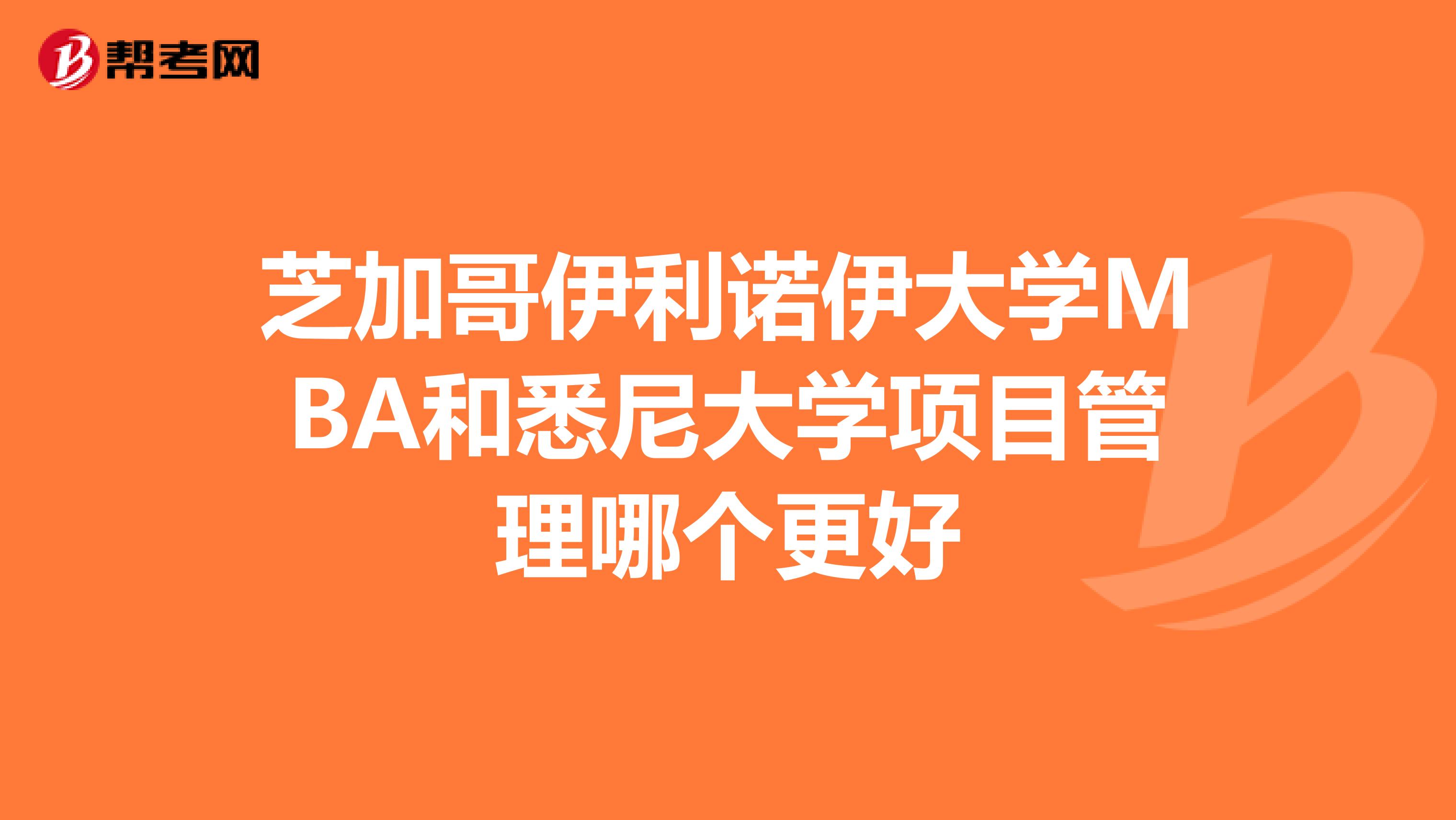 芝加哥伊利諾伊大學(xué)MBA和悉尼大學(xué)項(xiàng)目管理哪個(gè)更好