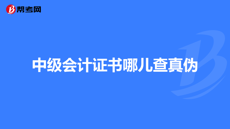 中级会计证书哪儿查真伪