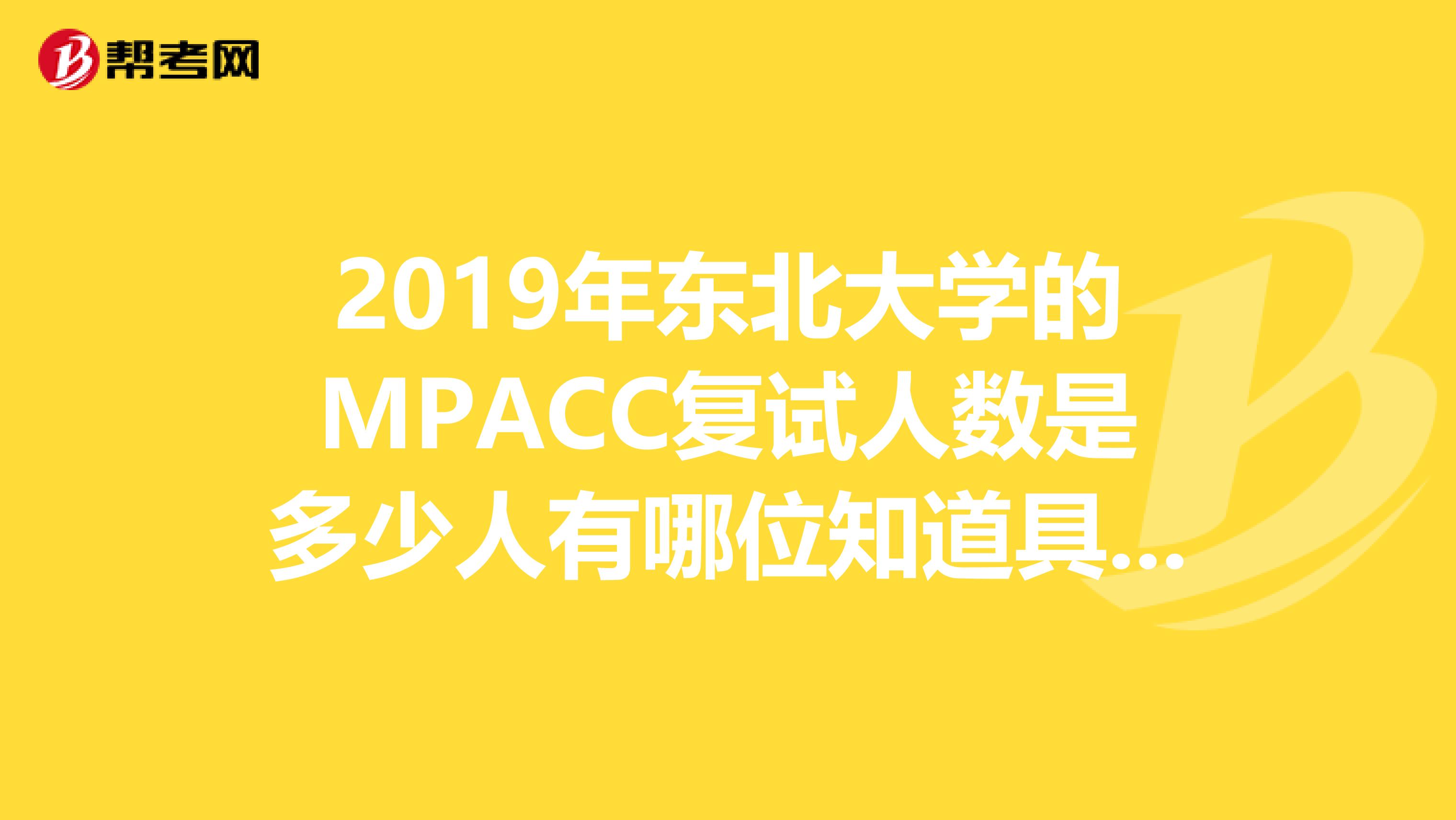 2019年东北大学的MPACC复试人数是多少人有哪位知道具体的吗其中推免的多少位2019年的有什么变动吗